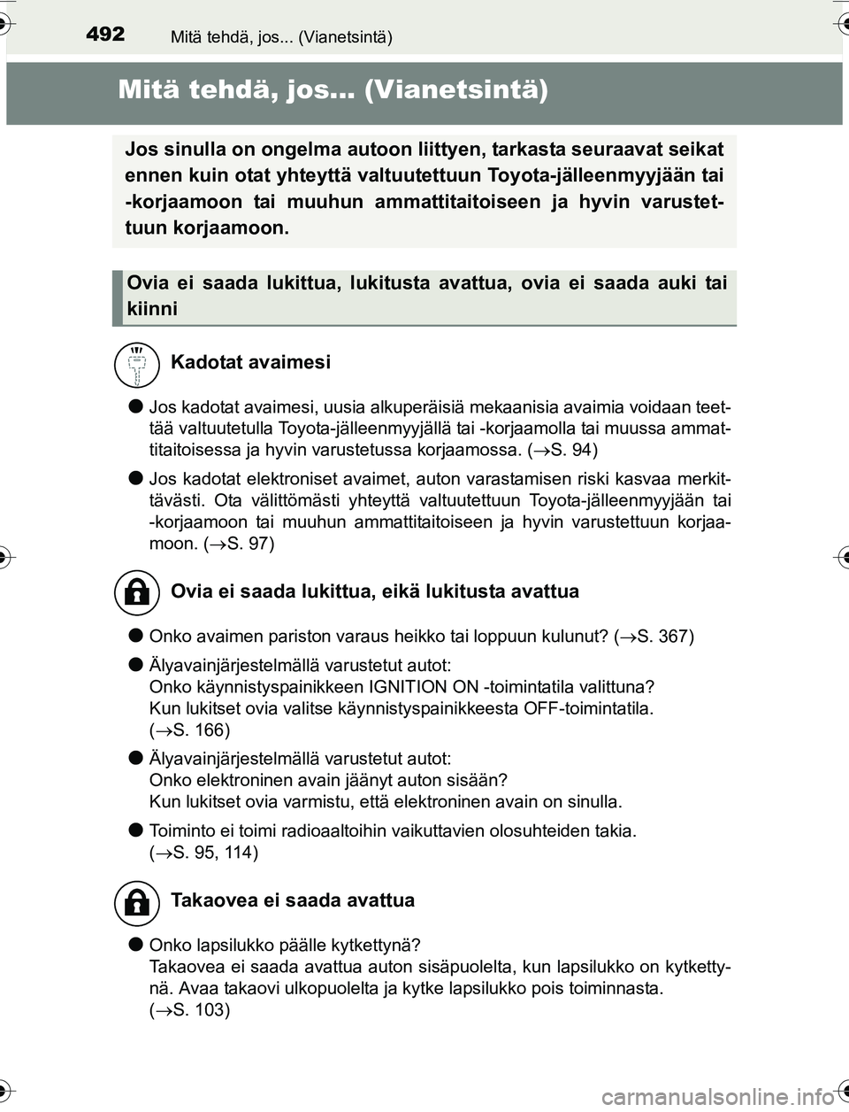 TOYOTA YARIS 2016  Omistajan Käsikirja (in Finnish) 492Mitä tehdä, jos... (Vianetsintä)
OM52G04FI
Mitä tehdä, jos... (Vianetsintä)
lJos kadotat avaimesi, uusia alkuperäisiä mekaanisia avaimia voidaan teet-
tää valtuutetulla Toyota-jälleenmyy