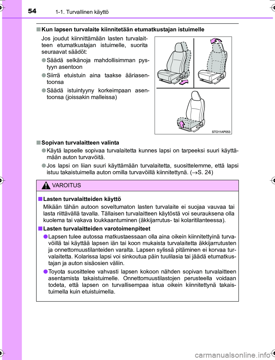 TOYOTA YARIS 2016 Omistajan Käsikirja (in Finnish) 541-1. Turvallinen käyttö
OM52G04FI
nKun lapsen turvalaite kiinnite tään etumatkustajan istuimelle
n Sopivan turvalaitteen valinta
lKäytä lapselle sopivaa turvalaitetta kunnes lapsi on tarpeeksi TOYOTA YARIS 2016 Omistajan Käsikirja (in Finnish) 541-1. Turvallinen käyttö
OM52G04FI
nKun lapsen turvalaite kiinnite tään etumatkustajan istuimelle
n Sopivan turvalaitteen valinta
lKäytä lapselle sopivaa turvalaitetta kunnes lapsi on tarpeeksi