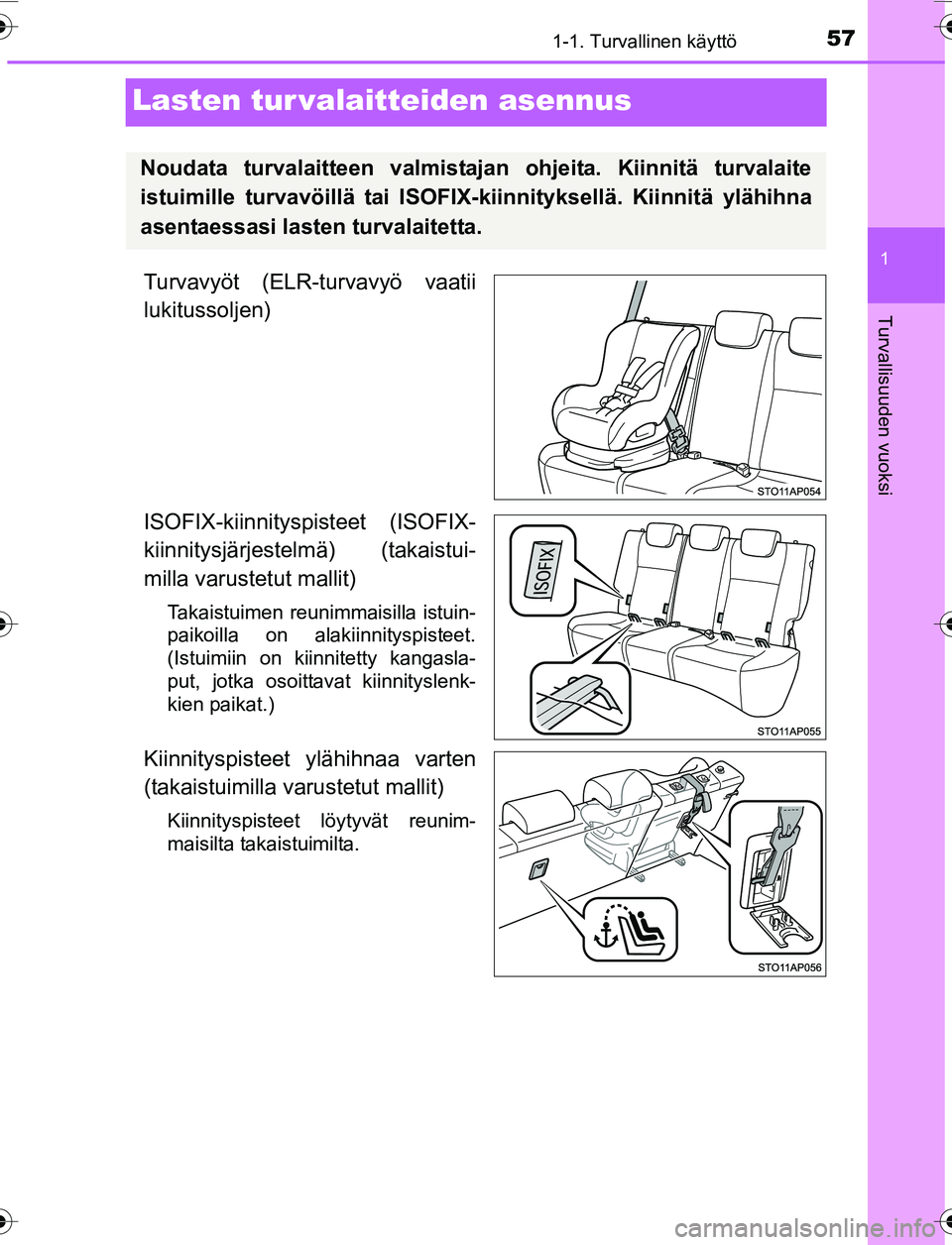 TOYOTA YARIS 2016 Omistajan Käsikirja (in Finnish) 571-1. Turvallinen käyttö
1
Turvallisuuden vuoksi
OM52G04FI
Lasten tur valaitteiden asennus
Turvavyöt (ELR-turvavyö vaatii
lukitussoljen)
ISOFIX-kiinnityspisteet (ISOFIX-
kiinnitysjärjestelmä) ( TOYOTA YARIS 2016 Omistajan Käsikirja (in Finnish) 571-1. Turvallinen käyttö
1
Turvallisuuden vuoksi
OM52G04FI
Lasten tur valaitteiden asennus
Turvavyöt (ELR-turvavyö vaatii
lukitussoljen)
ISOFIX-kiinnityspisteet (ISOFIX-
kiinnitysjärjestelmä) (