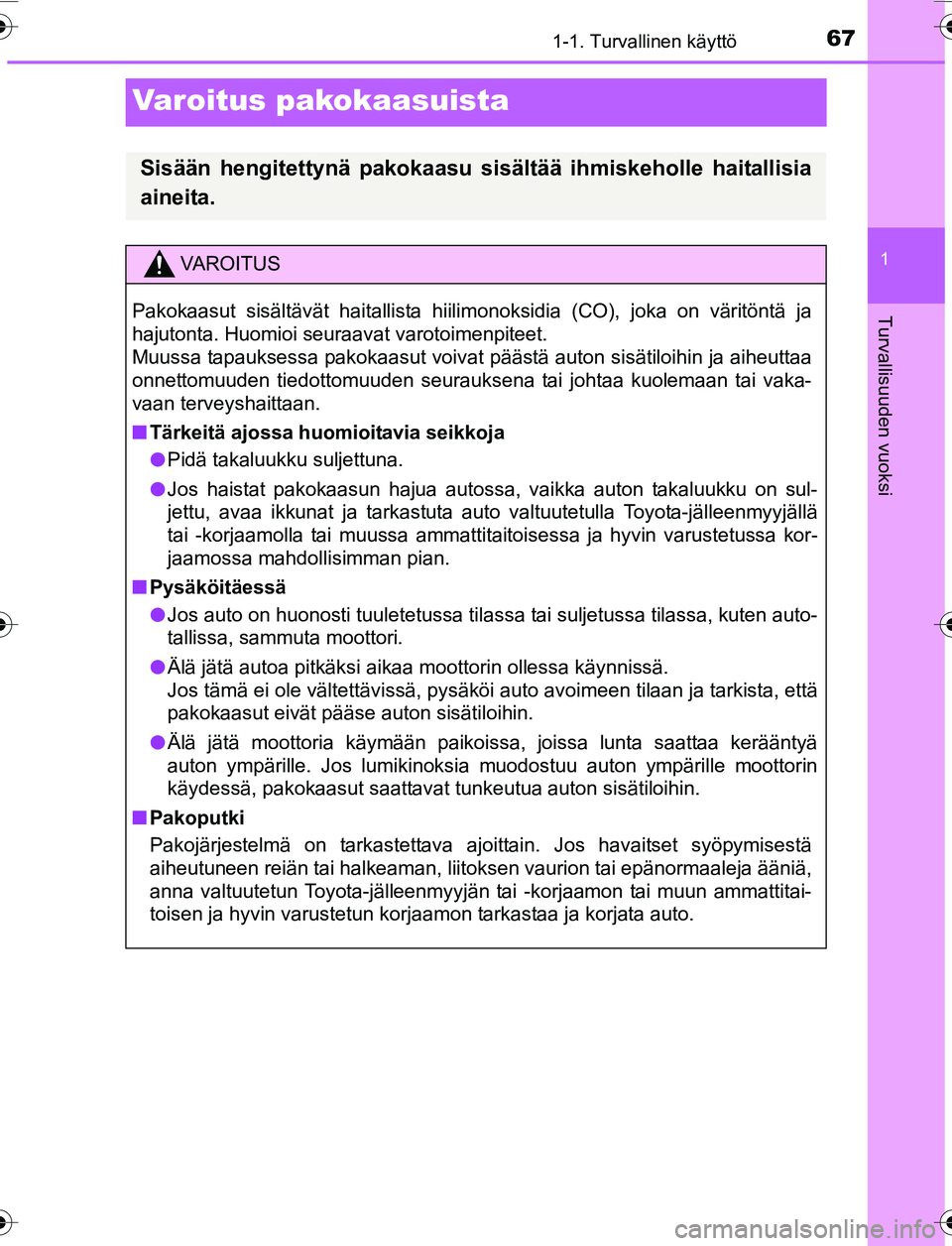 TOYOTA YARIS 2016 Omistajan Käsikirja (in Finnish) 671-1. Turvallinen käyttö
1
Turvallisuuden vuoksi
OM52G04FI
Varoitus pakokaasuista
Sisään hengitettynä pakokaasu sisältää ihmiskeholle haitallisia
aineita.
VAROITUS
Pakokaasut sisältävät ha TOYOTA YARIS 2016 Omistajan Käsikirja (in Finnish) 671-1. Turvallinen käyttö
1
Turvallisuuden vuoksi
OM52G04FI
Varoitus pakokaasuista
Sisään hengitettynä pakokaasu sisältää ihmiskeholle haitallisia
aineita.
VAROITUS
Pakokaasut sisältävät ha