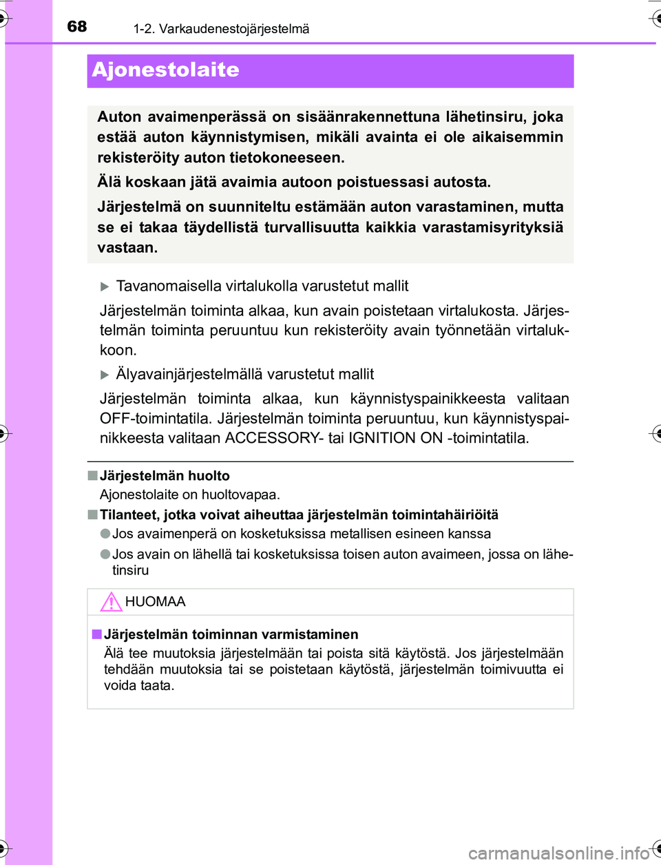 TOYOTA YARIS 2016 Omistajan Käsikirja (in Finnish) 681-2. Varkaudenestojärjestelmä
OM52G04FI
Ajonestolaite
Tavanomaisella virtalukolla varustetut mallit
Järjestelmän toiminta alkaa, kun av ain poistetaan virtalukosta. Järjes-
telmän toiminta TOYOTA YARIS 2016 Omistajan Käsikirja (in Finnish) 681-2. Varkaudenestojärjestelmä
OM52G04FI
Ajonestolaite
Tavanomaisella virtalukolla varustetut mallit
Järjestelmän toiminta alkaa, kun av ain poistetaan virtalukosta. Järjes-
telmän toiminta