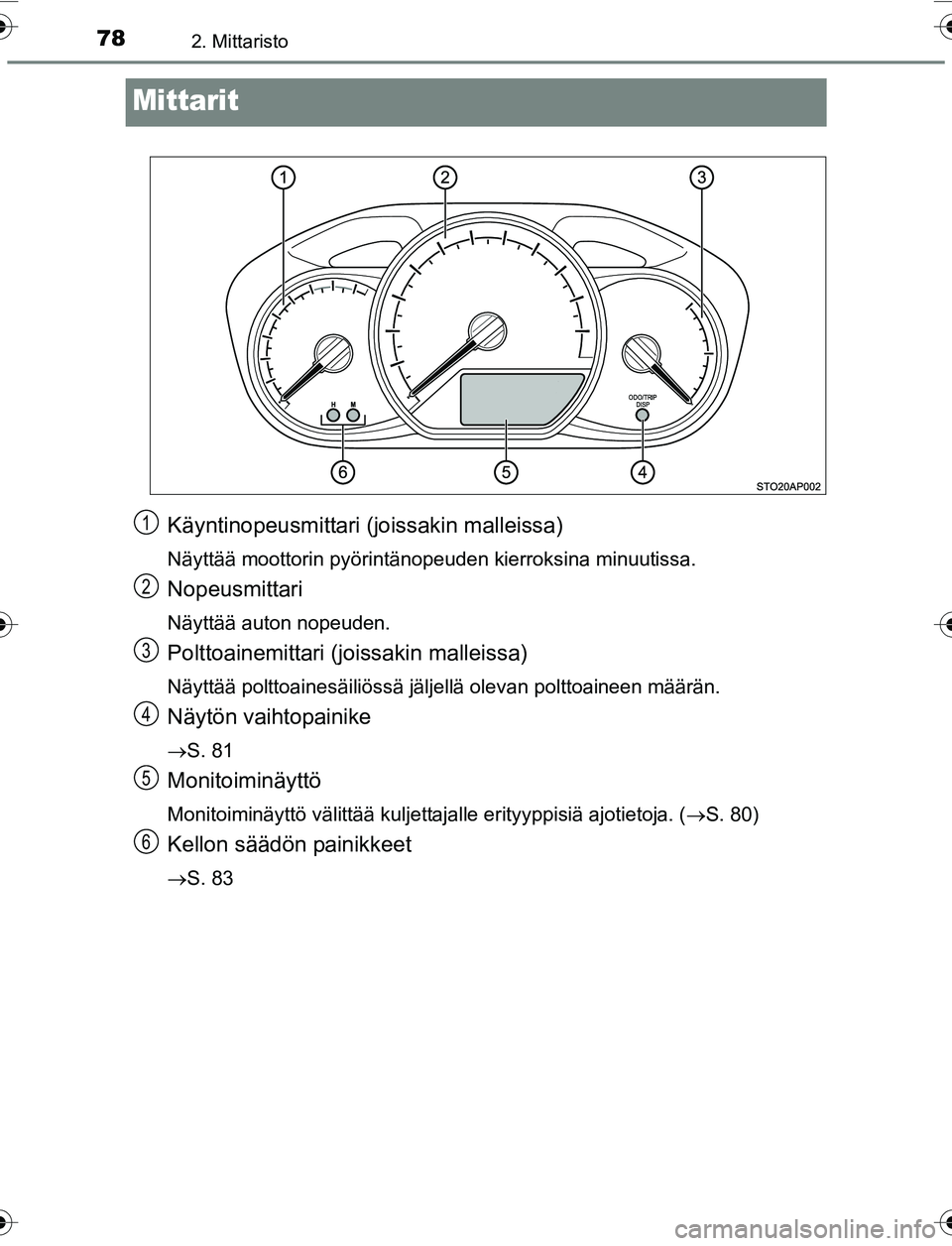 TOYOTA YARIS 2016 Omistajan Käsikirja (in Finnish) 782. Mittaristo
OM52G04FI
Mittarit
Käyntinopeusmittari (joissakin malleissa)
Näyttää moottorin pyörintänopeuden kierroksina minuutissa.
Nopeusmittari
Näyttää auton nopeuden.
Polttoainemittari TOYOTA YARIS 2016 Omistajan Käsikirja (in Finnish) 782. Mittaristo
OM52G04FI
Mittarit
Käyntinopeusmittari (joissakin malleissa)
Näyttää moottorin pyörintänopeuden kierroksina minuutissa.
Nopeusmittari
Näyttää auton nopeuden.
Polttoainemittari