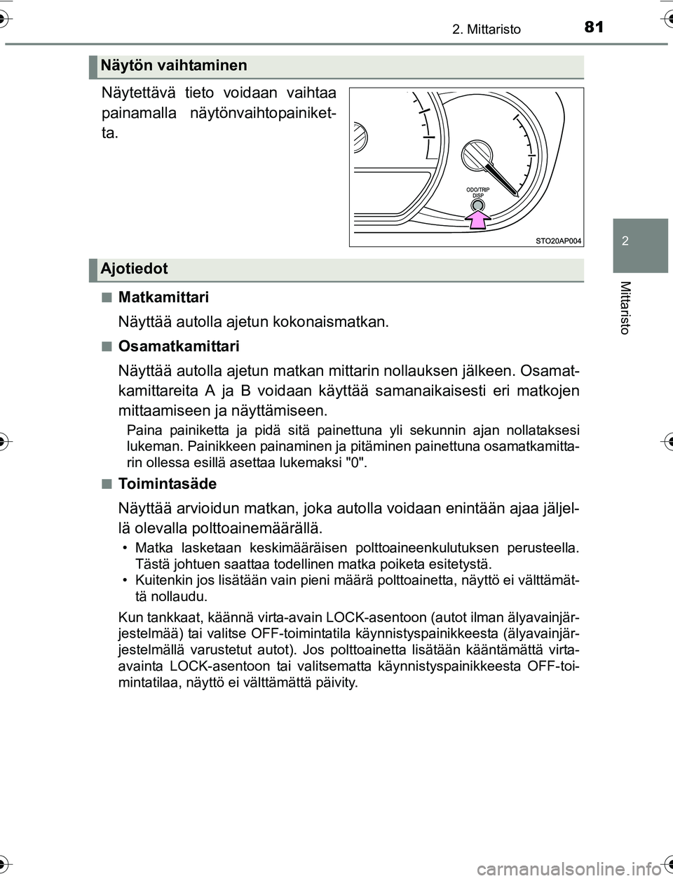 TOYOTA YARIS 2016 Omistajan Käsikirja (in Finnish) 812. Mittaristo
2
Mittaristo
OM52G04FI.
Näytettävä tieto voidaan vaihtaa
painamalla näytönvaihtopainiket-
ta.
nMatkamittari
Näyttää autolla ajetun kokonaismatkan.
nOsamatkamittari
Näyttää a TOYOTA YARIS 2016 Omistajan Käsikirja (in Finnish) 812. Mittaristo
2
Mittaristo
OM52G04FI.
Näytettävä tieto voidaan vaihtaa
painamalla näytönvaihtopainiket-
ta.
nMatkamittari
Näyttää autolla ajetun kokonaismatkan.
nOsamatkamittari
Näyttää a