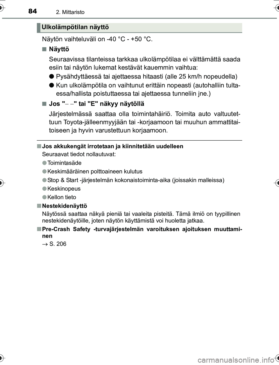 TOYOTA YARIS 2016 Omistajan Käsikirja (in Finnish) 842. Mittaristo
OM52G04FI
Näytön vaihteluväli on -40 °C - +50 °C.
nNäyttö
Seuraavissa tilanteissa tarkkaa ulkolämpötilaa ei välttämättä saada
esiin tai näytön lukemat kestävät kauemmi TOYOTA YARIS 2016 Omistajan Käsikirja (in Finnish) 842. Mittaristo
OM52G04FI
Näytön vaihteluväli on -40 °C - +50 °C.
nNäyttö
Seuraavissa tilanteissa tarkkaa ulkolämpötilaa ei välttämättä saada
esiin tai näytön lukemat kestävät kauemmi