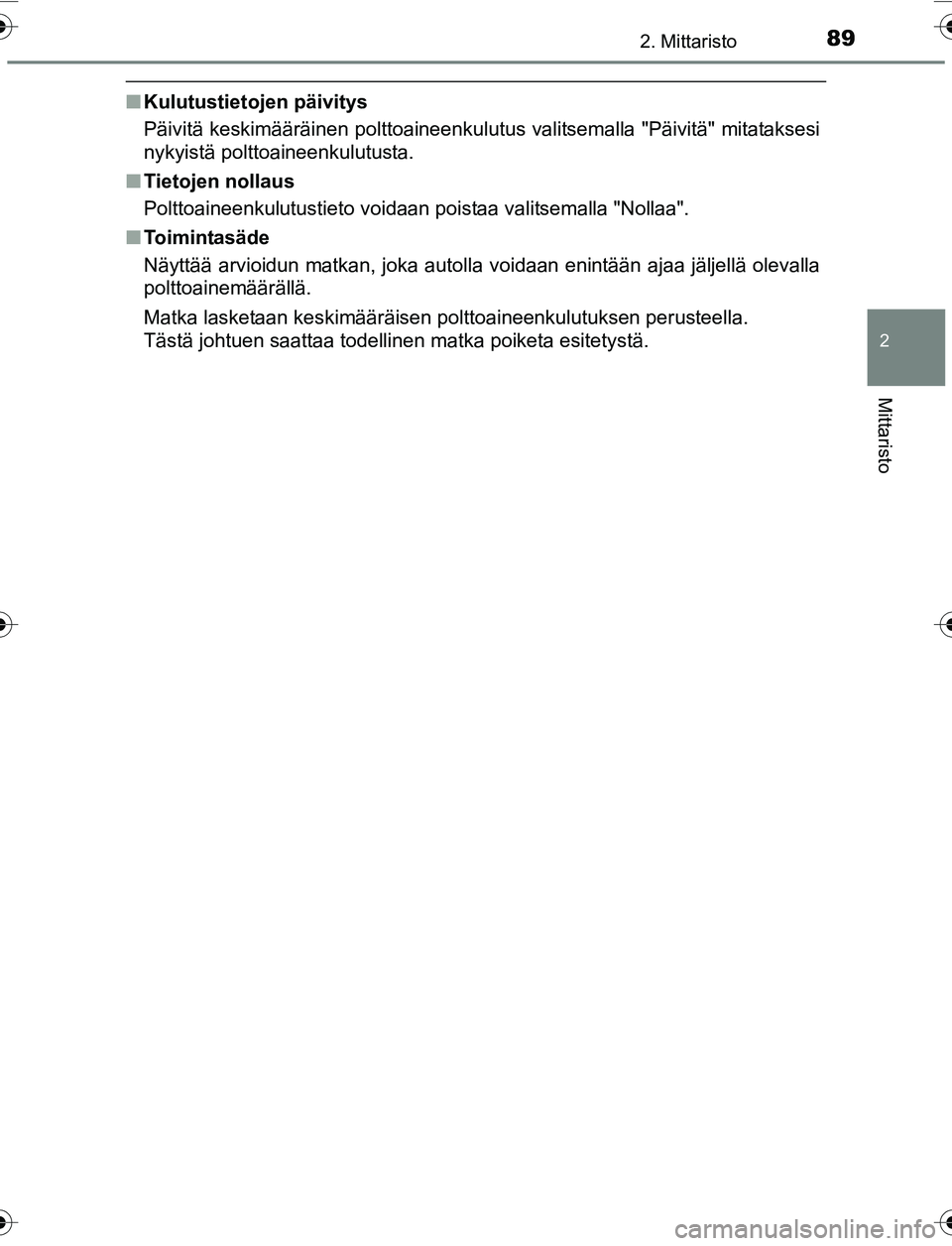 TOYOTA YARIS 2016 Omistajan Käsikirja (in Finnish) 892. Mittaristo
2
Mittaristo
OM52G04FI
nKulutustietojen päivitys
Päivitä keskimääräinen polttoaineenkulutus valitsemalla "Päivitä" mitataksesi
nykyistä polttoaineenkulutusta.
n Tietojen nolla TOYOTA YARIS 2016 Omistajan Käsikirja (in Finnish) 892. Mittaristo
2
Mittaristo
OM52G04FI
nKulutustietojen päivitys
Päivitä keskimääräinen polttoaineenkulutus valitsemalla "Päivitä" mitataksesi
nykyistä polttoaineenkulutusta.
n Tietojen nolla