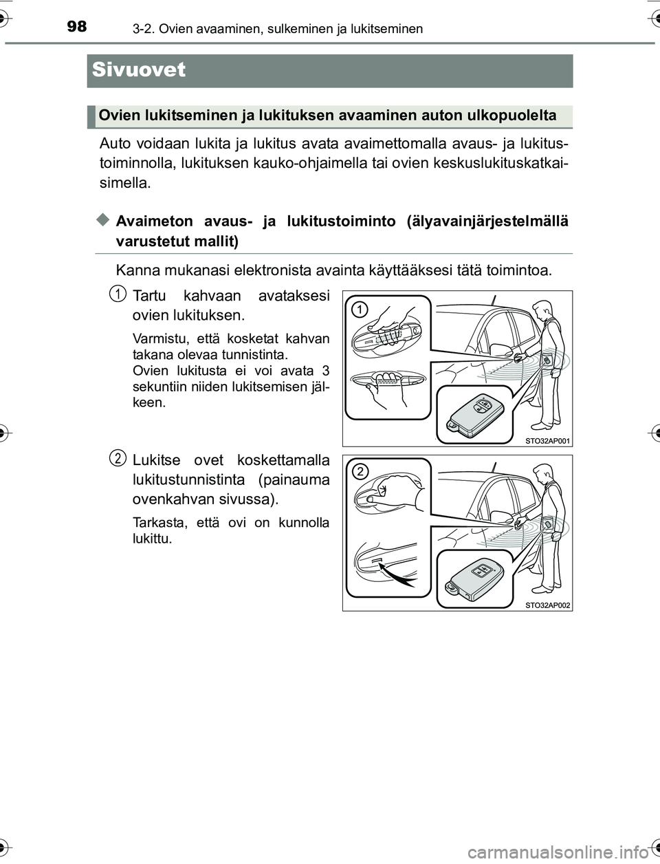 TOYOTA YARIS 2016 Omistajan Käsikirja (in Finnish) 983-2. Ovien avaaminen, sulkeminen ja lukitseminen
OM52G04FI
Sivuovet
Auto voidaan lukita ja lukitus avata avaimettomalla avaus- ja lukitus-
toiminnolla, lukituksen kauko-ohjaimella tai ovien keskusl TOYOTA YARIS 2016 Omistajan Käsikirja (in Finnish) 983-2. Ovien avaaminen, sulkeminen ja lukitseminen
OM52G04FI
Sivuovet
Auto voidaan lukita ja lukitus avata avaimettomalla avaus- ja lukitus-
toiminnolla, lukituksen kauko-ohjaimella tai ovien keskusl