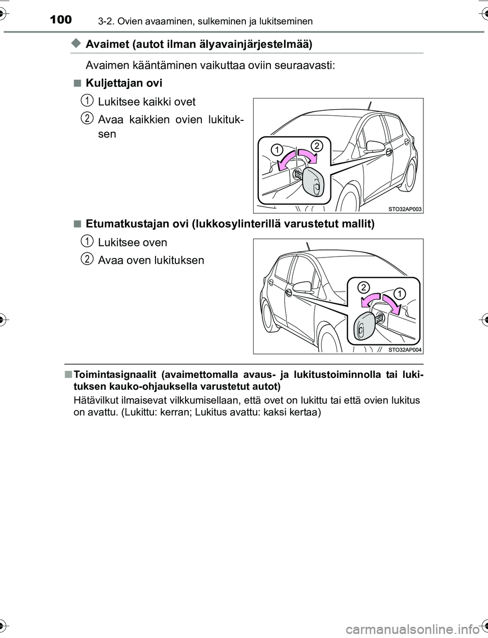 TOYOTA YARIS 2016 Omistajan Käsikirja (in Finnish) 1003-2. Ovien avaaminen, sulkeminen ja lukitseminen
OM52G04FI
uAvaimet (autot ilman älyavainjärjestelmää)
Avaimen kääntäminen vaikuttaa oviin seuraavasti:
nKuljettajan ovi
Lukitsee kaikki ovet
TOYOTA YARIS 2016 Omistajan Käsikirja (in Finnish) 1003-2. Ovien avaaminen, sulkeminen ja lukitseminen
OM52G04FI
uAvaimet (autot ilman älyavainjärjestelmää)
Avaimen kääntäminen vaikuttaa oviin seuraavasti:
nKuljettajan ovi
Lukitsee kaikki ovet