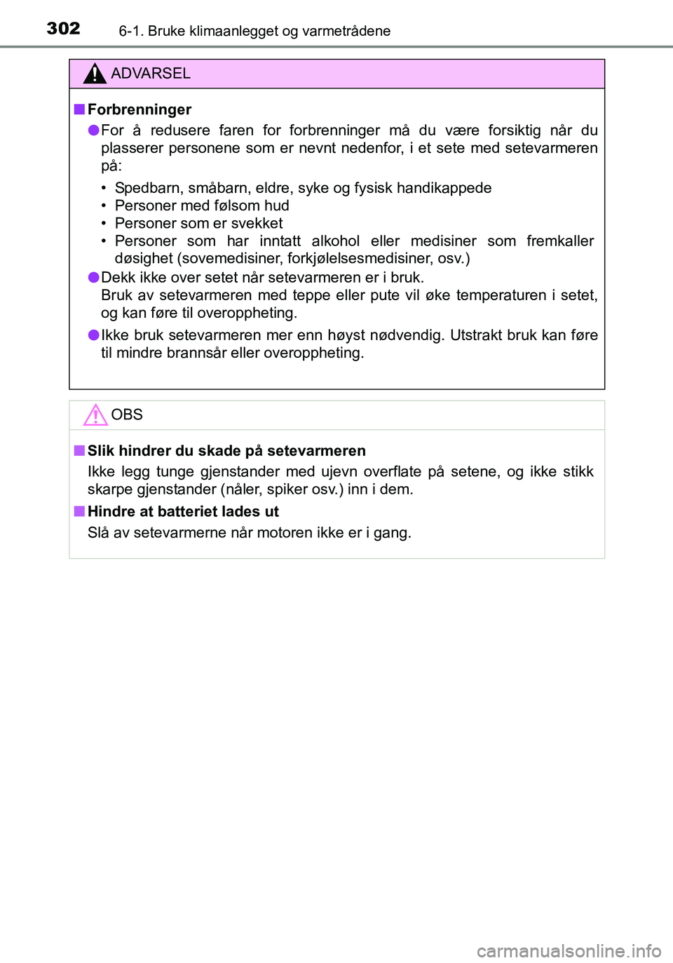 TOYOTA YARIS 2016  Instruksjoner for bruk (in Norwegian) 3026-1. Bruke klimaanlegget og varmetrådene
OM52G04NO
ADVARSEL
nForbrenninger
l For å redusere faren for forbrenninger må du være forsiktig når du
plasserer personene som er nevnt nedenfor, i et 