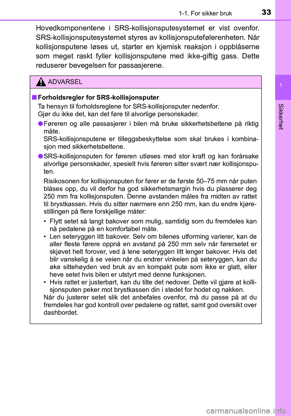 TOYOTA YARIS 2016  Instruksjoner for bruk (in Norwegian) 331-1. For sikker bruk
1
Sikkerhet
OM52G04NO
Hovedkomponentene i SRS-kollisjonsputesystemet er vist ovenfor.
SRS-kollisjonsputesysteme t styres av kollisjonsputefølerenheten. Når
kollisjonsputene l