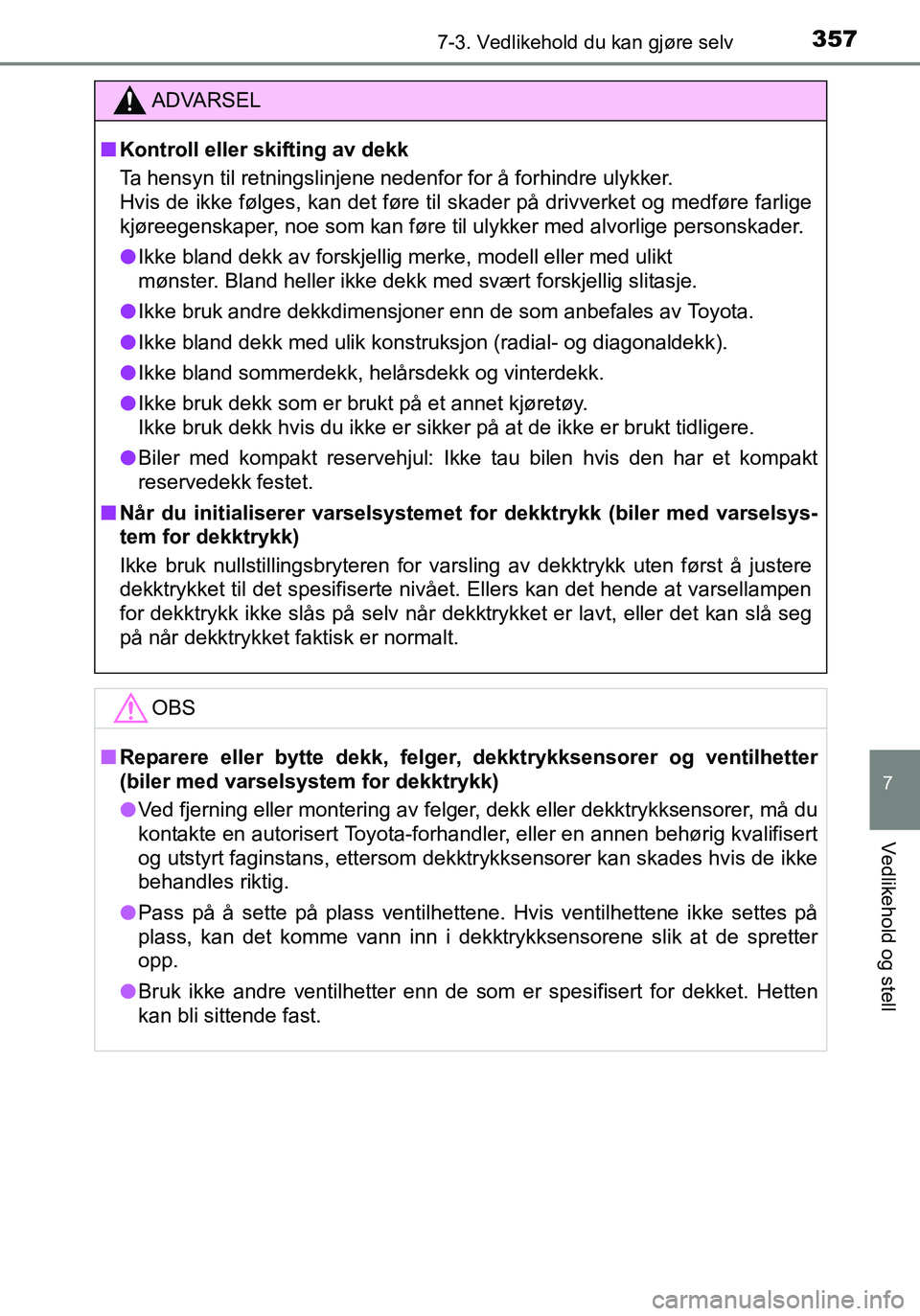 TOYOTA YARIS 2016 Instruksjoner for bruk (in Norwegian) 3577-3. Vedlikehold du kan gjøre selv
7
Vedlikehold og stell
OM52G04NO
ADVARSEL
nKontroll eller skifting av dekk
Ta hensyn til retningslinjene nedenfor for å forhindre ulykker.
Hvis de ikke følges, TOYOTA YARIS 2016 Instruksjoner for bruk (in Norwegian) 3577-3. Vedlikehold du kan gjøre selv
7
Vedlikehold og stell
OM52G04NO
ADVARSEL
nKontroll eller skifting av dekk
Ta hensyn til retningslinjene nedenfor for å forhindre ulykker.
Hvis de ikke følges,