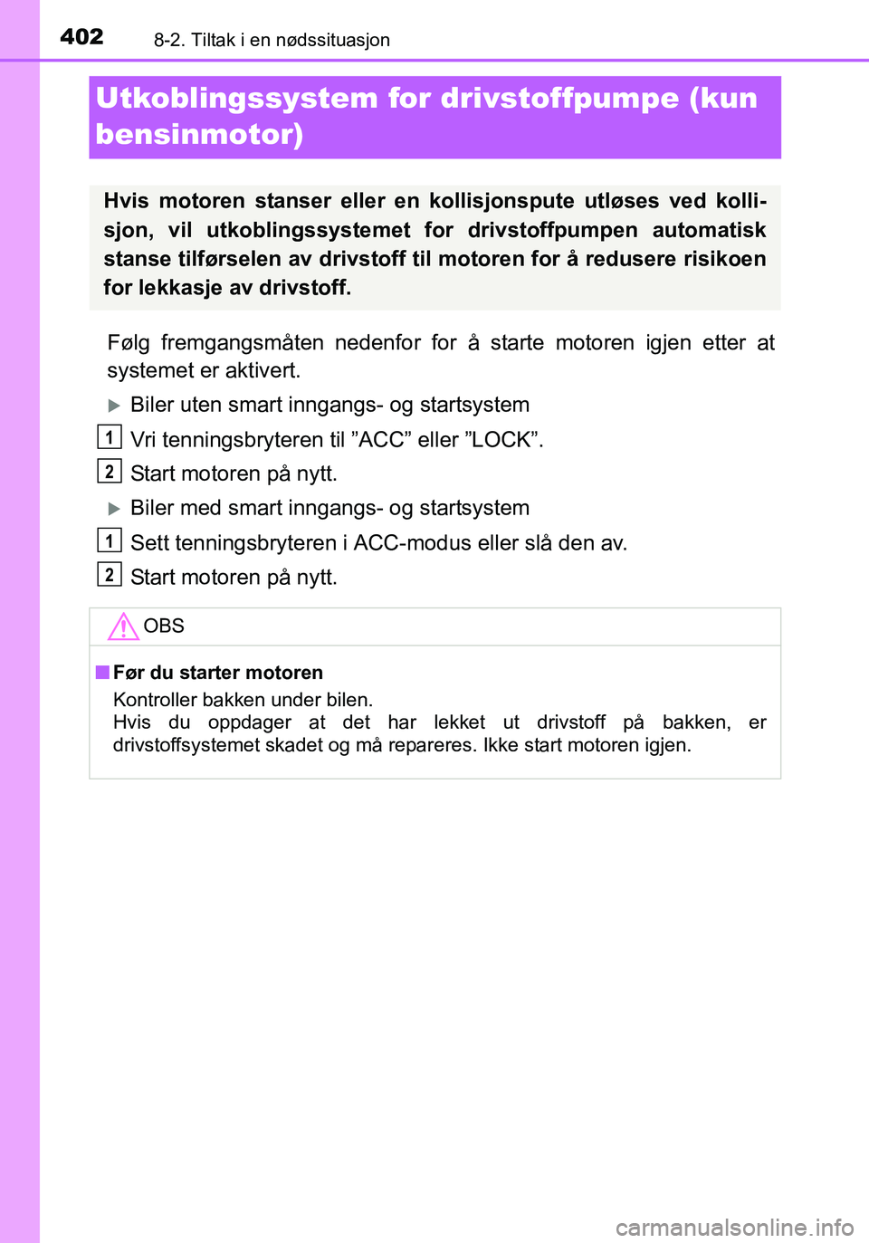 TOYOTA YARIS 2016 Instruksjoner for bruk (in Norwegian) 4028-2. Tiltak i en nødssituasjon
OM52G04NO
Utkoblingssystem for drivstoffpumpe (kun
bensinmotor)
Følg fremgangsmåten nedenfor for å starte motoren igjen etter at
systemet er aktivert.
Biler u TOYOTA YARIS 2016 Instruksjoner for bruk (in Norwegian) 4028-2. Tiltak i en nødssituasjon
OM52G04NO
Utkoblingssystem for drivstoffpumpe (kun
bensinmotor)
Følg fremgangsmåten nedenfor for å starte motoren igjen etter at
systemet er aktivert.
Biler u