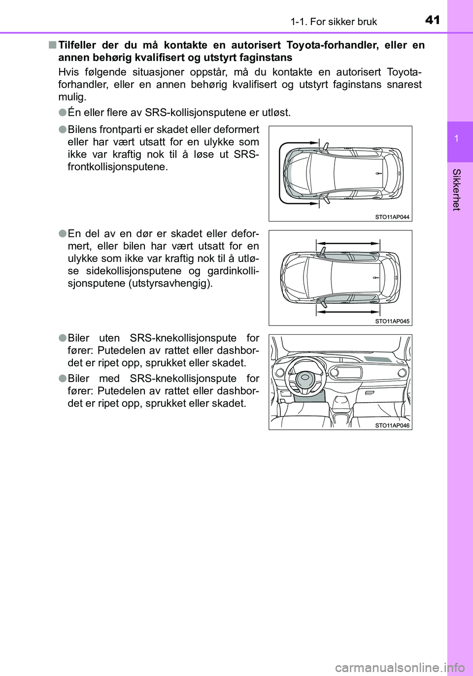 TOYOTA YARIS 2016 Instruksjoner for bruk (in Norwegian) 411-1. For sikker bruk
1
Sikkerhet
OM52G04NOn
Tilfeller der du må kontakte en auto risert Toyota-forhandler, eller en
annen behørig kvalifisert og utstyrt faginstans
Hvis følgende situasjoner oppst TOYOTA YARIS 2016 Instruksjoner for bruk (in Norwegian) 411-1. For sikker bruk
1
Sikkerhet
OM52G04NOn
Tilfeller der du må kontakte en auto risert Toyota-forhandler, eller en
annen behørig kvalifisert og utstyrt faginstans
Hvis følgende situasjoner oppst