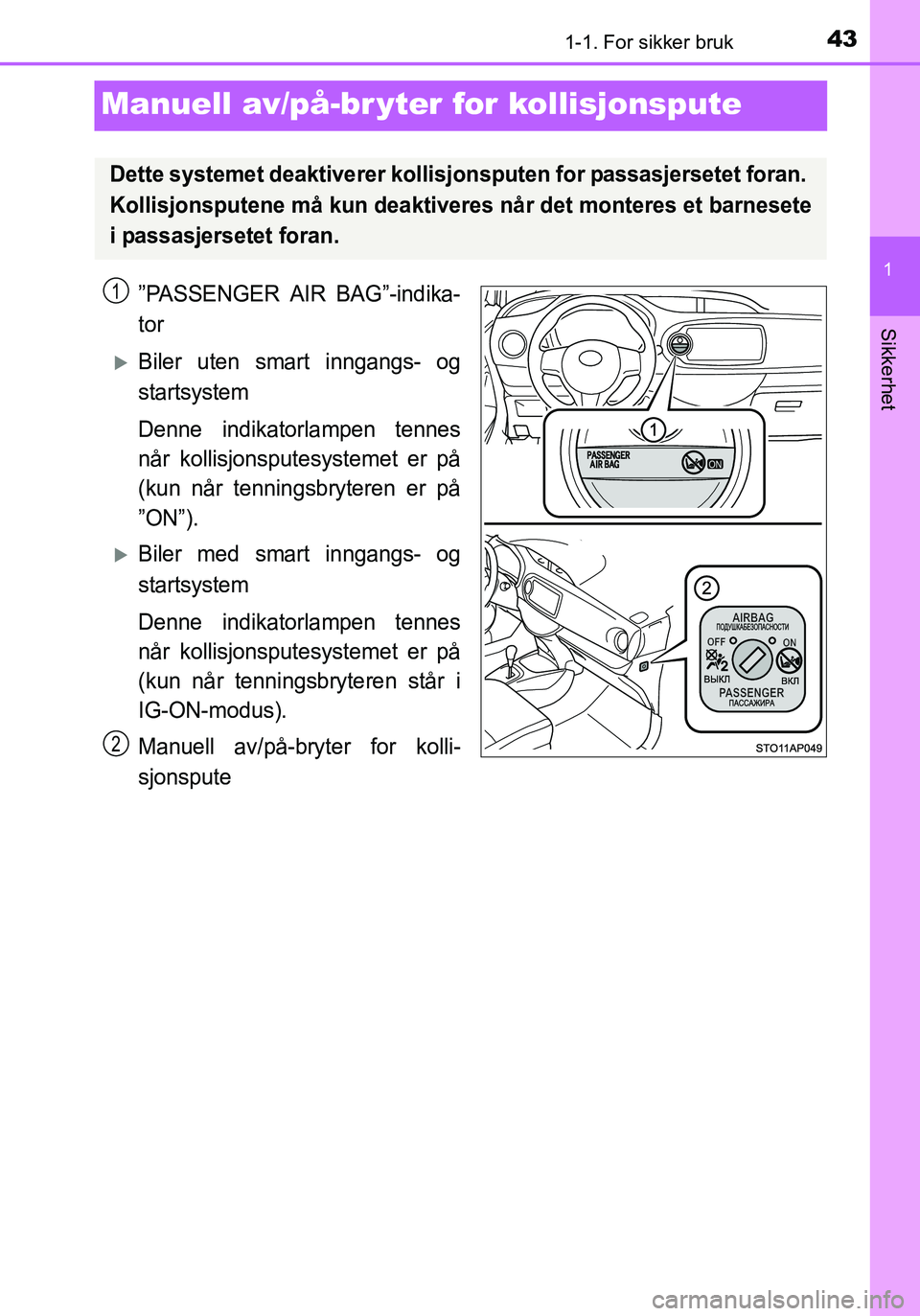 TOYOTA YARIS 2016 Instruksjoner for bruk (in Norwegian) 431-1. For sikker bruk
1
Sikkerhet
OM52G04NO
Manuell av/på-br yter for kollisjonspute
”PASSENGER AIR BAG”-indika-
tor
Biler uten smart inngangs- og
startsystem
Denne indikatorlampen tennes
nå TOYOTA YARIS 2016 Instruksjoner for bruk (in Norwegian) 431-1. For sikker bruk
1
Sikkerhet
OM52G04NO
Manuell av/på-br yter for kollisjonspute
”PASSENGER AIR BAG”-indika-
tor
Biler uten smart inngangs- og
startsystem
Denne indikatorlampen tennes
nå