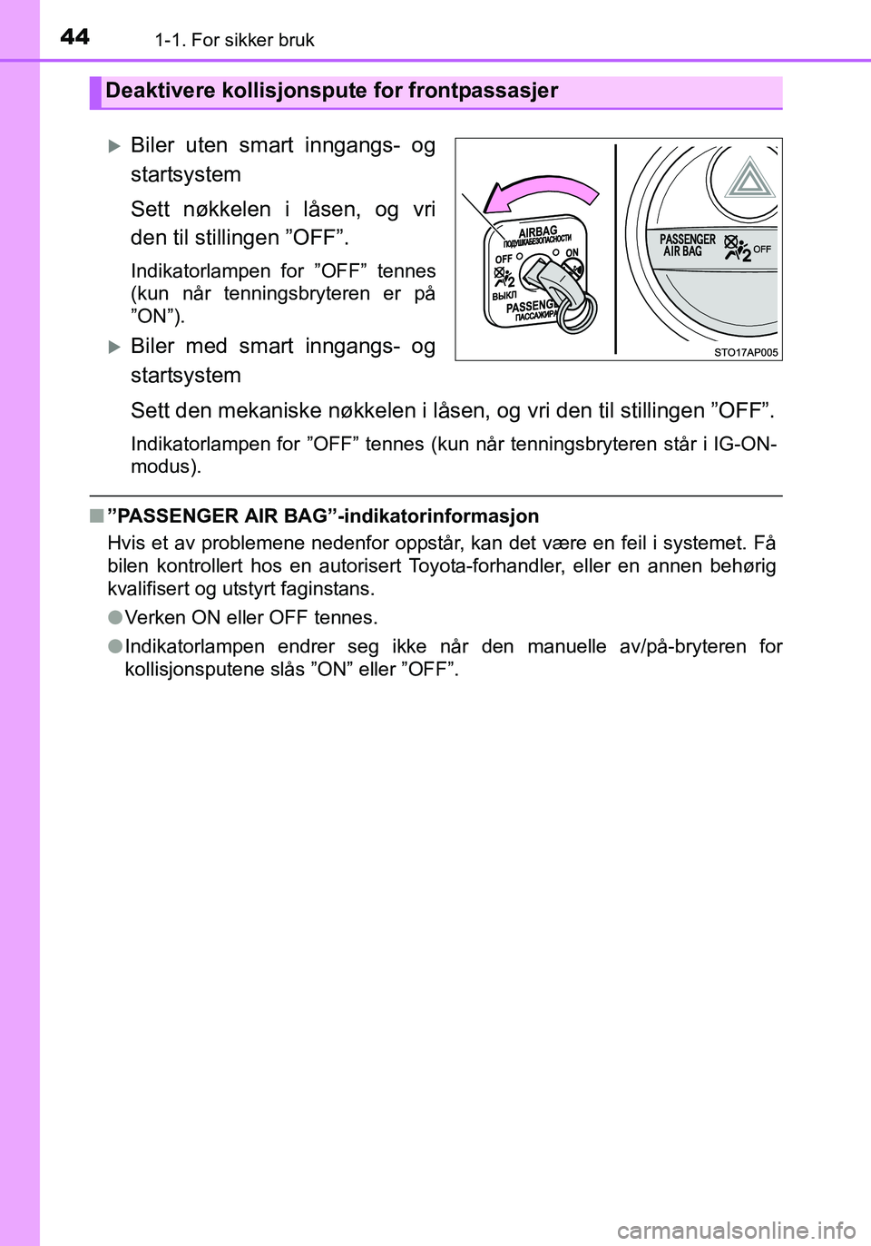 TOYOTA YARIS 2016 Instruksjoner for bruk (in Norwegian) 441-1. For sikker bruk
OM52G04NO
Biler uten smart inngangs- og
startsystem
Sett nøkkelen i låsen, og vri
den til stillingen ”OFF”.
Indikatorlampen for ”OFF” tennes
(kun når tenningsbryte TOYOTA YARIS 2016 Instruksjoner for bruk (in Norwegian) 441-1. For sikker bruk
OM52G04NO
Biler uten smart inngangs- og
startsystem
Sett nøkkelen i låsen, og vri
den til stillingen ”OFF”.
Indikatorlampen for ”OFF” tennes
(kun når tenningsbryte