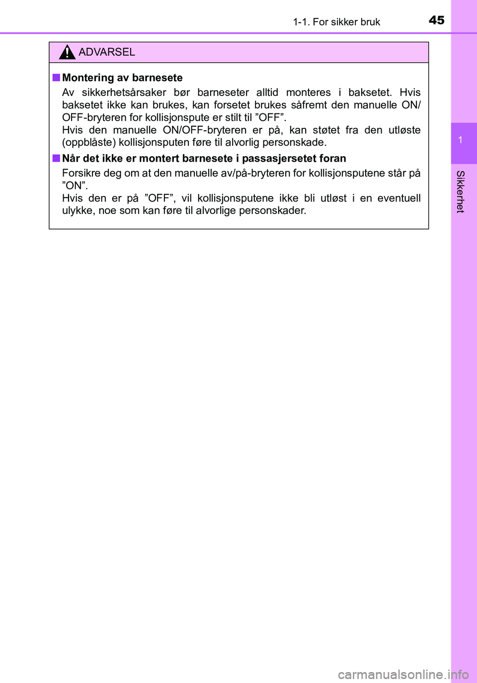 TOYOTA YARIS 2016 Instruksjoner for bruk (in Norwegian) 451-1. For sikker bruk
1
Sikkerhet
OM52G04NO
ADVARSEL
nMontering av barnesete
Av sikkerhetsårsaker bør barneseter alltid monteres i baksetet. Hvis
baksetet ikke kan brukes, kan forsetet brukes såfr TOYOTA YARIS 2016 Instruksjoner for bruk (in Norwegian) 451-1. For sikker bruk
1
Sikkerhet
OM52G04NO
ADVARSEL
nMontering av barnesete
Av sikkerhetsårsaker bør barneseter alltid monteres i baksetet. Hvis
baksetet ikke kan brukes, kan forsetet brukes såfr