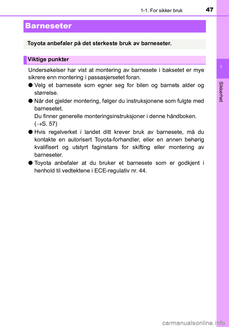 TOYOTA YARIS 2016 Instruksjoner for bruk (in Norwegian) 471-1. For sikker bruk
1
Sikkerhet
OM52G04NO
Barneseter
Undersøkelser har vist at montering av barnesete i baksetet er mye
sikrere enn montering i passasjersetet foran.
l Velg et barnesete som egner TOYOTA YARIS 2016 Instruksjoner for bruk (in Norwegian) 471-1. For sikker bruk
1
Sikkerhet
OM52G04NO
Barneseter
Undersøkelser har vist at montering av barnesete i baksetet er mye
sikrere enn montering i passasjersetet foran.
l Velg et barnesete som egner
