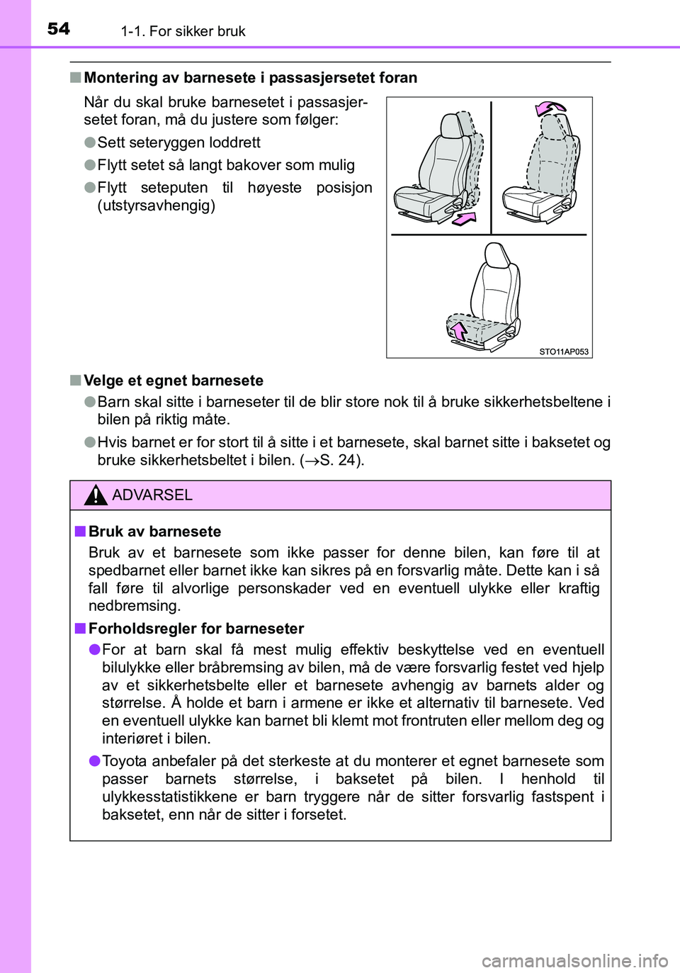 TOYOTA YARIS 2016  Instruksjoner for bruk (in Norwegian) 541-1. For sikker bruk
OM52G04NO
nMontering av barnesete i passasjersetet foran
n Velge et egnet barnesete
lBarn skal sitte i barneseter til de blir store nok til å bruke sikkerhetsbeltene i
bilen p