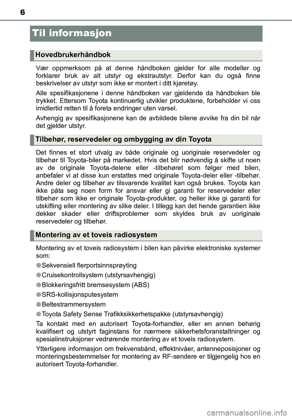 TOYOTA YARIS 2016 Instruksjoner for bruk (in Norwegian) 6
OM52G04NO
Til informasjon
Vær oppmerksom på at denne håndboken gjelder for alle modeller og
forklarer bruk av alt utstyr og ekstrautstyr. Derfor kan du også finne
beskrivelser av utstyr som ikke TOYOTA YARIS 2016 Instruksjoner for bruk (in Norwegian) 6
OM52G04NO
Til informasjon
Vær oppmerksom på at denne håndboken gjelder for alle modeller og
forklarer bruk av alt utstyr og ekstrautstyr. Derfor kan du også finne
beskrivelser av utstyr som ikke