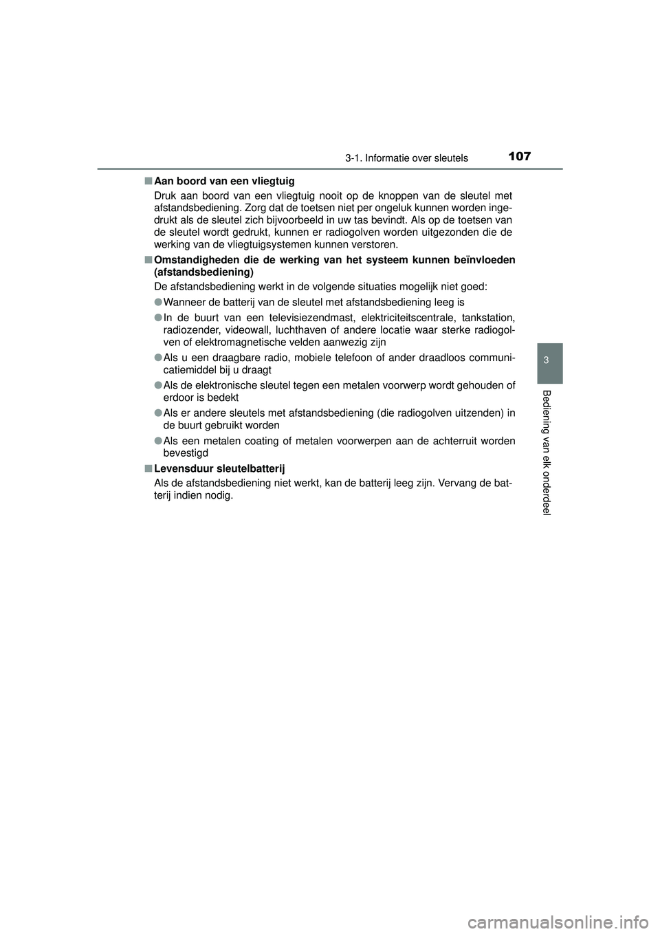 TOYOTA YARIS 2016 Instructieboekje (in Dutch) 1073-1. Informatie over sleutels
3
Bediening van elk onderdeel
YARIS_F_WE_52G04NL■
Aan boord van een vliegtuig
Druk aan boord van een vliegtuig nooit op de knoppen van de sleutel met
afstandsbedieni TOYOTA YARIS 2016 Instructieboekje (in Dutch) 1073-1. Informatie over sleutels
3
Bediening van elk onderdeel
YARIS_F_WE_52G04NL■
Aan boord van een vliegtuig
Druk aan boord van een vliegtuig nooit op de knoppen van de sleutel met
afstandsbedieni