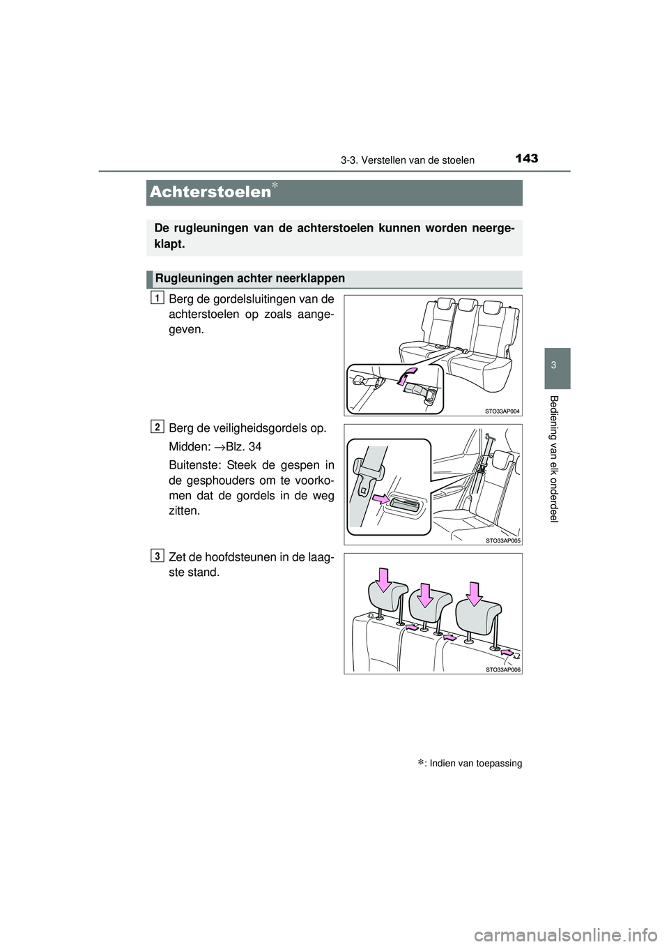 TOYOTA YARIS 2016 Instructieboekje (in Dutch) 143
3
3-3. Verstellen van de stoelen
Bediening van elk onderdeel
YARIS_F_WE_52G04NL
Achterstoelen∗
Berg de gordelsluitingen van de
achterstoelen op zoals aange-
geven.
Berg de veiligheidsgordels op. TOYOTA YARIS 2016 Instructieboekje (in Dutch) 143
3
3-3. Verstellen van de stoelen
Bediening van elk onderdeel
YARIS_F_WE_52G04NL
Achterstoelen∗
Berg de gordelsluitingen van de
achterstoelen op zoals aange-
geven.
Berg de veiligheidsgordels op.