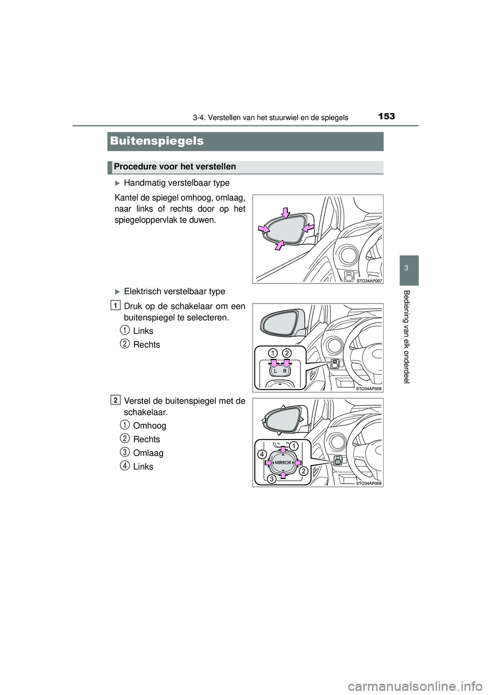 TOYOTA YARIS 2016 Instructieboekje (in Dutch) 153
3
3-4. Verstellen van het stuurwiel en de spiegels
Bediening van elk onderdeel
YARIS_F_WE_52G04NL
Buitenspiegels
Handmatig verstelbaar type
Kantel de spiegel omhoog, omlaag,
naar links of recht TOYOTA YARIS 2016 Instructieboekje (in Dutch) 153
3
3-4. Verstellen van het stuurwiel en de spiegels
Bediening van elk onderdeel
YARIS_F_WE_52G04NL
Buitenspiegels
Handmatig verstelbaar type
Kantel de spiegel omhoog, omlaag,
naar links of recht