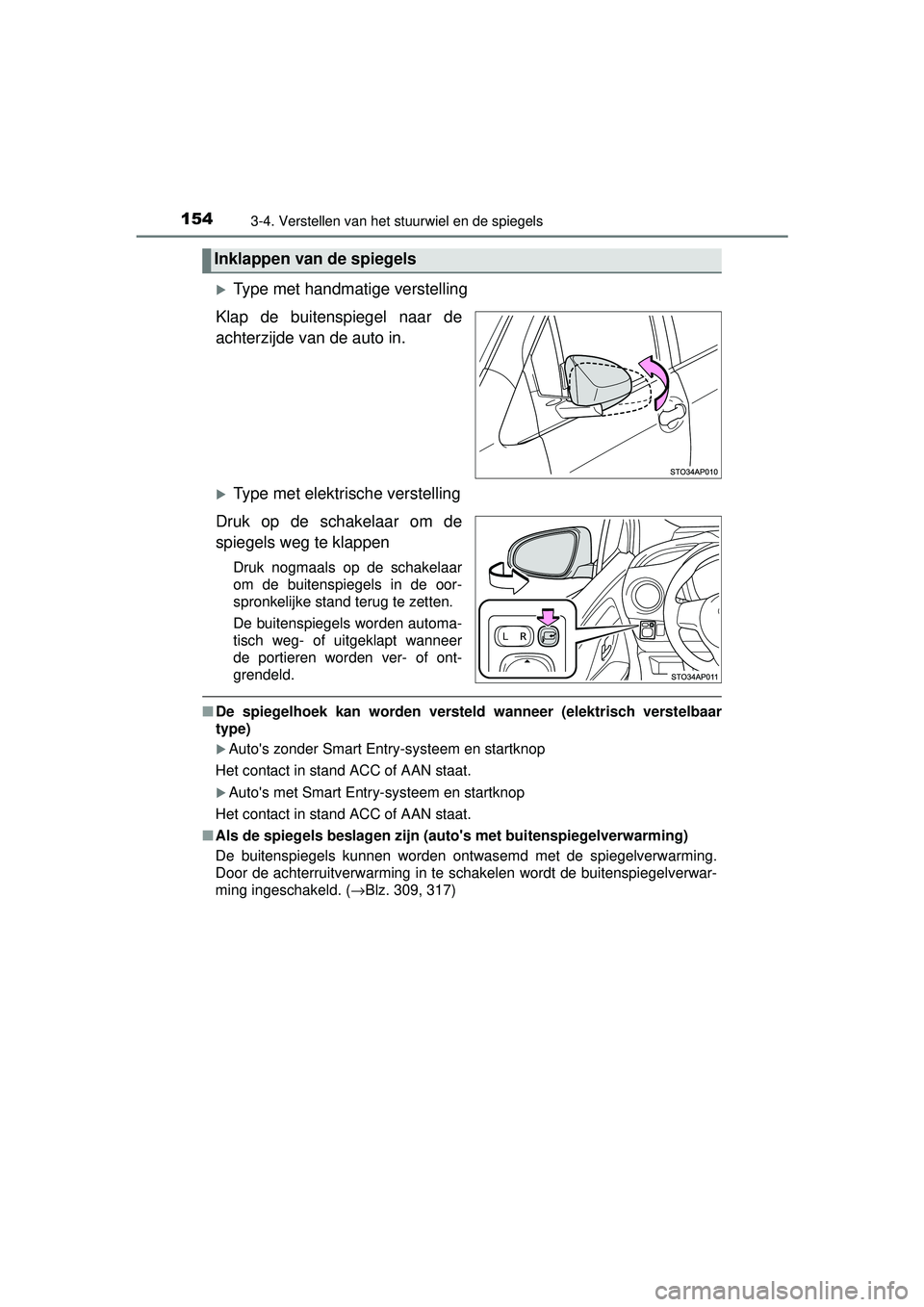 TOYOTA YARIS 2016 Instructieboekje (in Dutch) 1543-4. Verstellen van het stuurwiel en de spiegels
YARIS_F_WE_52G04NL
Type met handmatige verstelling
Klap de buitenspiegel naar de
achterzijde van de auto in.
Type met elektrische verstelling
TOYOTA YARIS 2016 Instructieboekje (in Dutch) 1543-4. Verstellen van het stuurwiel en de spiegels
YARIS_F_WE_52G04NL
Type met handmatige verstelling
Klap de buitenspiegel naar de
achterzijde van de auto in.
Type met elektrische verstelling