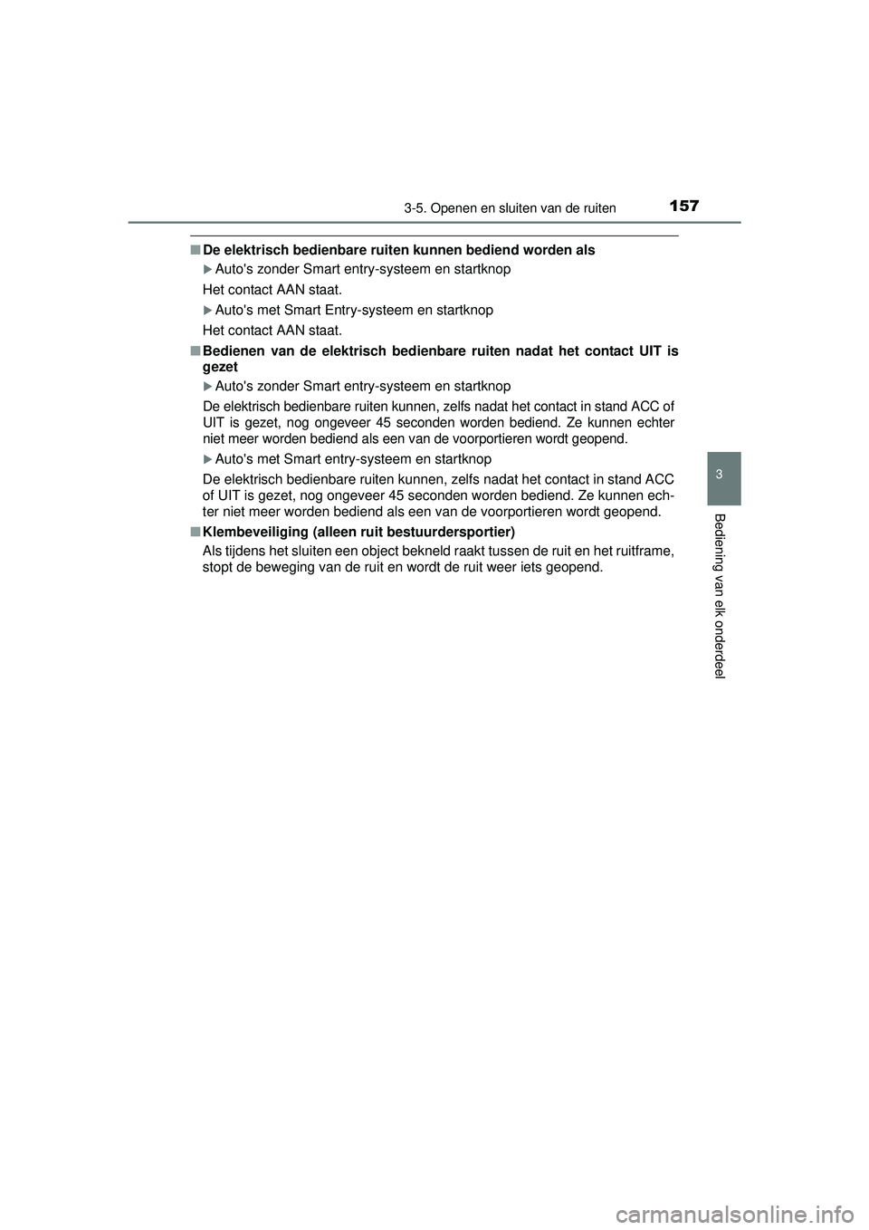 TOYOTA YARIS 2016 Instructieboekje (in Dutch) 1573-5. Openen en sluiten van de ruiten
3
Bediening van elk onderdeel
YARIS_F_WE_52G04NL
■De elektrisch bedienbare ruiten kunnen bediend worden als
Autos zonder Smart entry-systeem en startknop TOYOTA YARIS 2016 Instructieboekje (in Dutch) 1573-5. Openen en sluiten van de ruiten
3
Bediening van elk onderdeel
YARIS_F_WE_52G04NL
■De elektrisch bedienbare ruiten kunnen bediend worden als
Autos zonder Smart entry-systeem en startknop