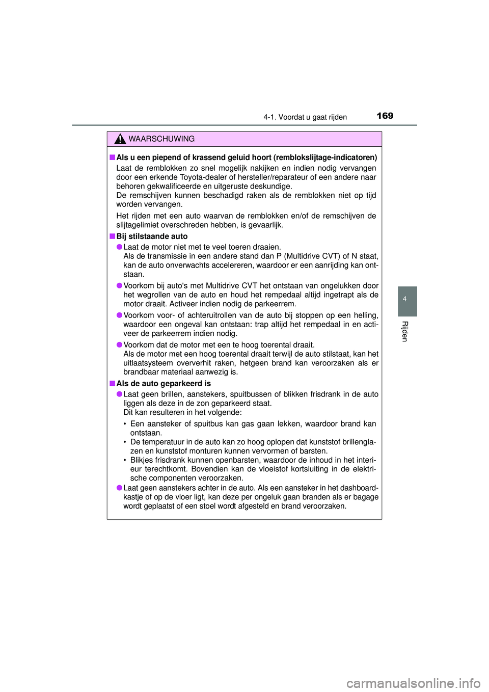 TOYOTA YARIS 2016 Instructieboekje (in Dutch) 1694-1. Voordat u gaat rijden
4
Rijden
YARIS_F_WE_52G04NL
WAARSCHUWING
■Als u een piepend of krassend geluid hoort (remblokslijtage-indicatoren)
Laat de remblokken zo snel mogelijk nakijken en indie TOYOTA YARIS 2016 Instructieboekje (in Dutch) 1694-1. Voordat u gaat rijden
4
Rijden
YARIS_F_WE_52G04NL
WAARSCHUWING
■Als u een piepend of krassend geluid hoort (remblokslijtage-indicatoren)
Laat de remblokken zo snel mogelijk nakijken en indie
