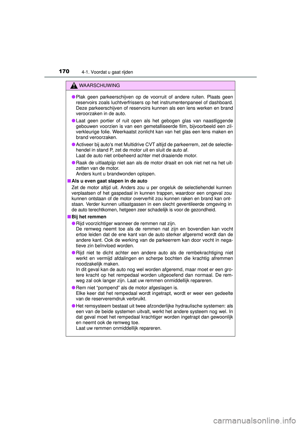 TOYOTA YARIS 2016 Instructieboekje (in Dutch) 1704-1. Voordat u gaat rijden
YARIS_F_WE_52G04NL
WAARSCHUWING
●Plak geen parkeerschijven op de voorruit of andere ruiten. Plaats geen
reservoirs zoals luchtverfrissers op het instrumentenpaneel of d TOYOTA YARIS 2016 Instructieboekje (in Dutch) 1704-1. Voordat u gaat rijden
YARIS_F_WE_52G04NL
WAARSCHUWING
●Plak geen parkeerschijven op de voorruit of andere ruiten. Plaats geen
reservoirs zoals luchtverfrissers op het instrumentenpaneel of d