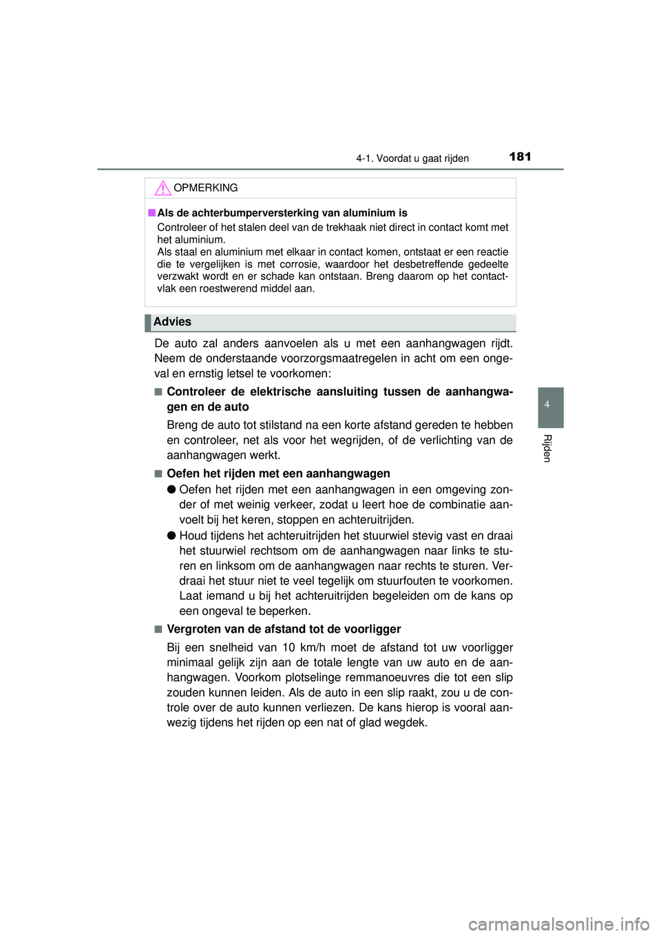 TOYOTA YARIS 2016 Instructieboekje (in Dutch) 1814-1. Voordat u gaat rijden
4
Rijden
YARIS_F_WE_52G04NL
De auto zal anders aanvoelen als u met een aanhangwagen rijdt.
Neem de onderstaande voorzorgsmaatregelen in acht om een onge-
val en ernstig l TOYOTA YARIS 2016 Instructieboekje (in Dutch) 1814-1. Voordat u gaat rijden
4
Rijden
YARIS_F_WE_52G04NL
De auto zal anders aanvoelen als u met een aanhangwagen rijdt.
Neem de onderstaande voorzorgsmaatregelen in acht om een onge-
val en ernstig l