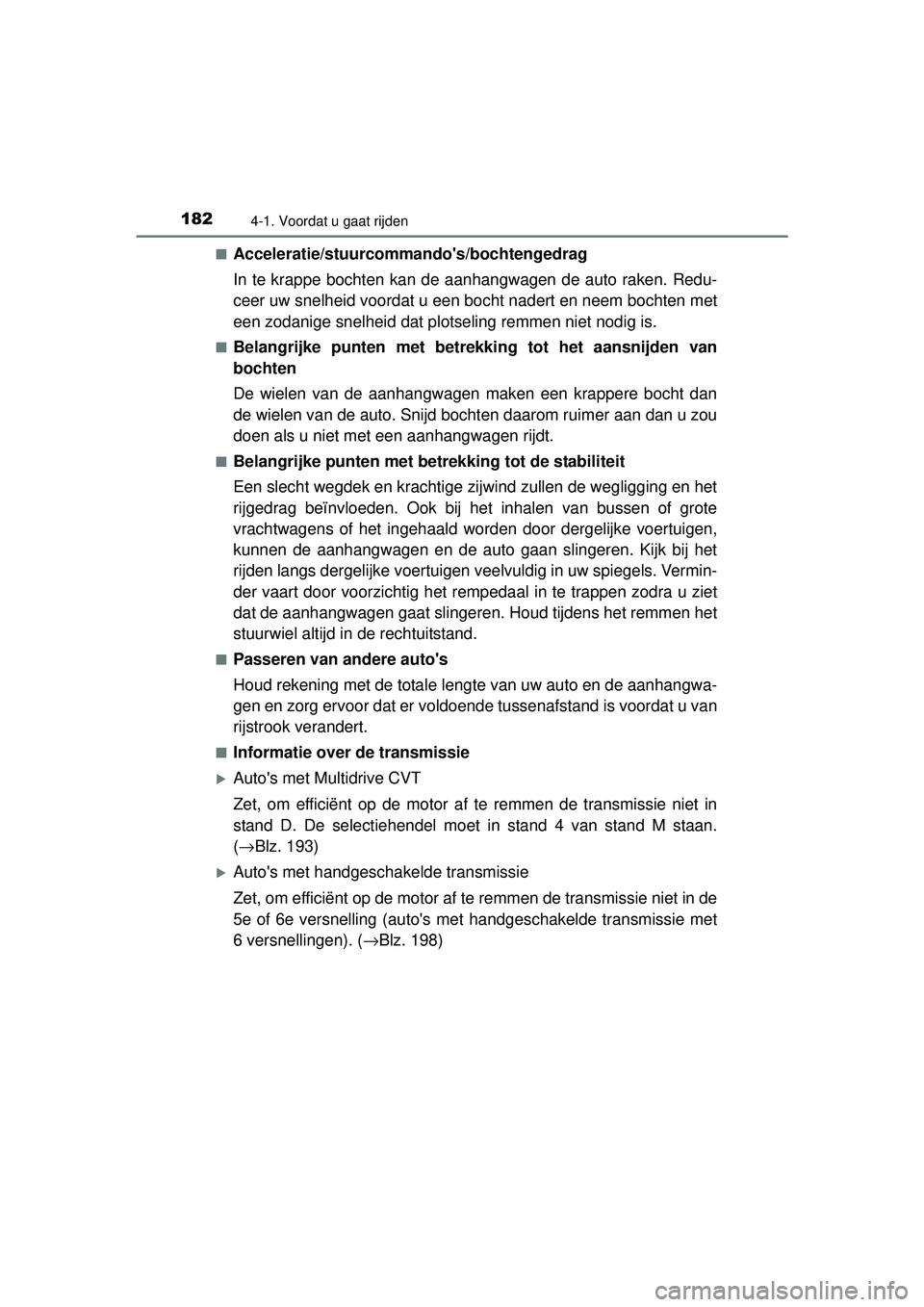 TOYOTA YARIS 2016 Instructieboekje (in Dutch) 1824-1. Voordat u gaat rijden
YARIS_F_WE_52G04NL■
Acceleratie/stuurcomm
andos/bochtengedrag
In te krappe bochten kan de aanhangwagen de auto raken. Redu-
ceer uw snelheid voordat u een bocht nadert TOYOTA YARIS 2016 Instructieboekje (in Dutch) 1824-1. Voordat u gaat rijden
YARIS_F_WE_52G04NL■
Acceleratie/stuurcomm
andos/bochtengedrag
In te krappe bochten kan de aanhangwagen de auto raken. Redu-
ceer uw snelheid voordat u een bocht nadert