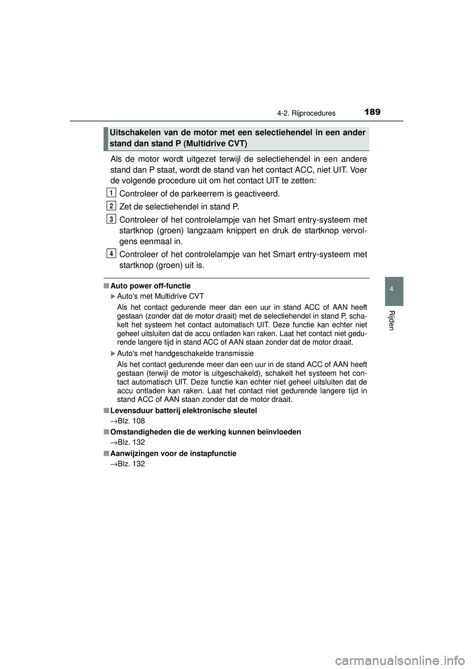 TOYOTA YARIS 2016 Instructieboekje (in Dutch) 1894-2. Rijprocedures
4
Rijden
YARIS_F_WE_52G04NL
Als de motor wordt uitgezet terwijl de selectiehendel in een andere
stand dan P staat, wordt de stand van het contact ACC, niet UIT. Voer
de volgende TOYOTA YARIS 2016 Instructieboekje (in Dutch) 1894-2. Rijprocedures
4
Rijden
YARIS_F_WE_52G04NL
Als de motor wordt uitgezet terwijl de selectiehendel in een andere
stand dan P staat, wordt de stand van het contact ACC, niet UIT. Voer
de volgende