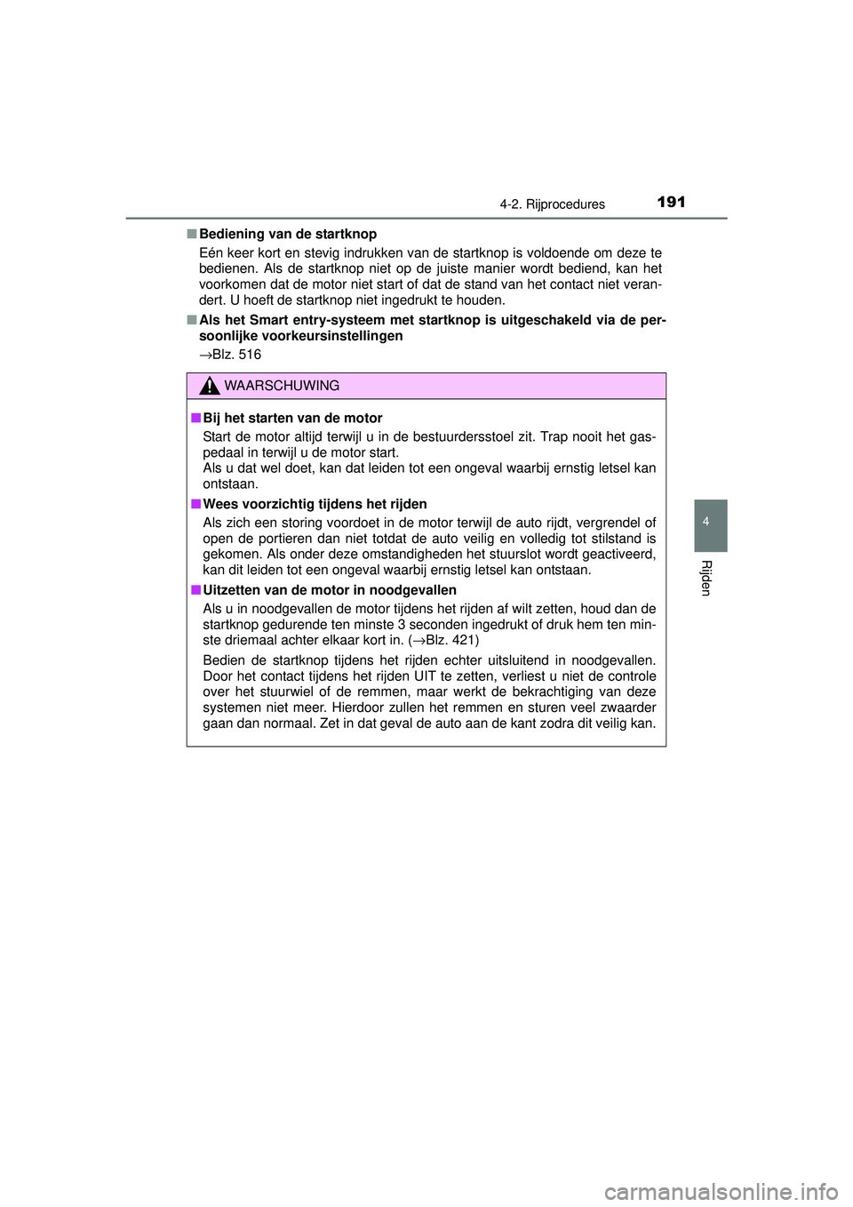 TOYOTA YARIS 2016 Instructieboekje (in Dutch) 1914-2. Rijprocedures
4
Rijden
YARIS_F_WE_52G04NL■
Bediening van de startknop
Eén keer kort en stevig indrukken van de startknop is voldoende om deze te
bedienen. Als de startknop niet op de juiste TOYOTA YARIS 2016 Instructieboekje (in Dutch) 1914-2. Rijprocedures
4
Rijden
YARIS_F_WE_52G04NL■
Bediening van de startknop
Eén keer kort en stevig indrukken van de startknop is voldoende om deze te
bedienen. Als de startknop niet op de juiste