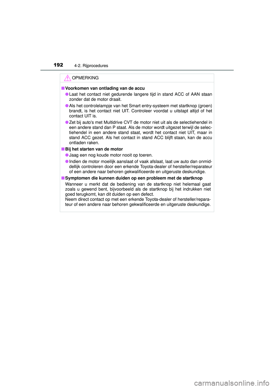 TOYOTA YARIS 2016 Instructieboekje (in Dutch) 1924-2. Rijprocedures
YARIS_F_WE_52G04NL
OPMERKING
■Voorkomen van ontlading van de accu
● Laat het contact niet gedurende langere tijd in stand ACC of AAN staan
zonder dat de motor draait.
● Als TOYOTA YARIS 2016 Instructieboekje (in Dutch) 1924-2. Rijprocedures
YARIS_F_WE_52G04NL
OPMERKING
■Voorkomen van ontlading van de accu
● Laat het contact niet gedurende langere tijd in stand ACC of AAN staan
zonder dat de motor draait.
● Als