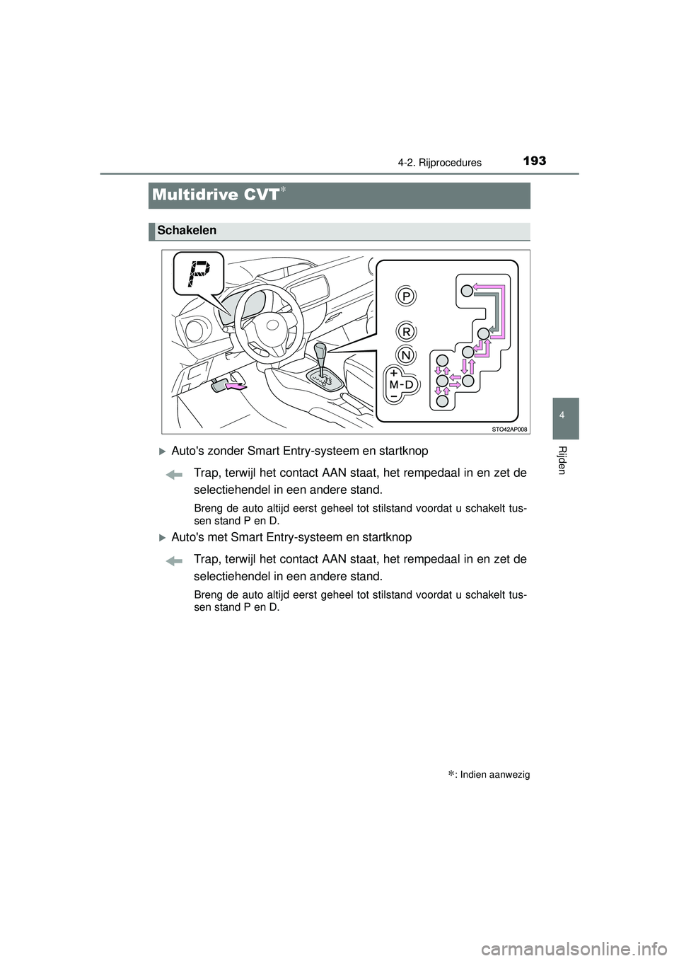 TOYOTA YARIS 2016 Instructieboekje (in Dutch) 193
4
4-2. Rijprocedures
Rijden
YARIS_F_WE_52G04NL
Multidrive CVT∗
Autos zonder Smart Entry-systeem en startknopTrap, terwijl het contact AAN staat, het rempedaal in en zet de
selectiehendel in TOYOTA YARIS 2016 Instructieboekje (in Dutch) 193
4
4-2. Rijprocedures
Rijden
YARIS_F_WE_52G04NL
Multidrive CVT∗
Autos zonder Smart Entry-systeem en startknopTrap, terwijl het contact AAN staat, het rempedaal in en zet de
selectiehendel in