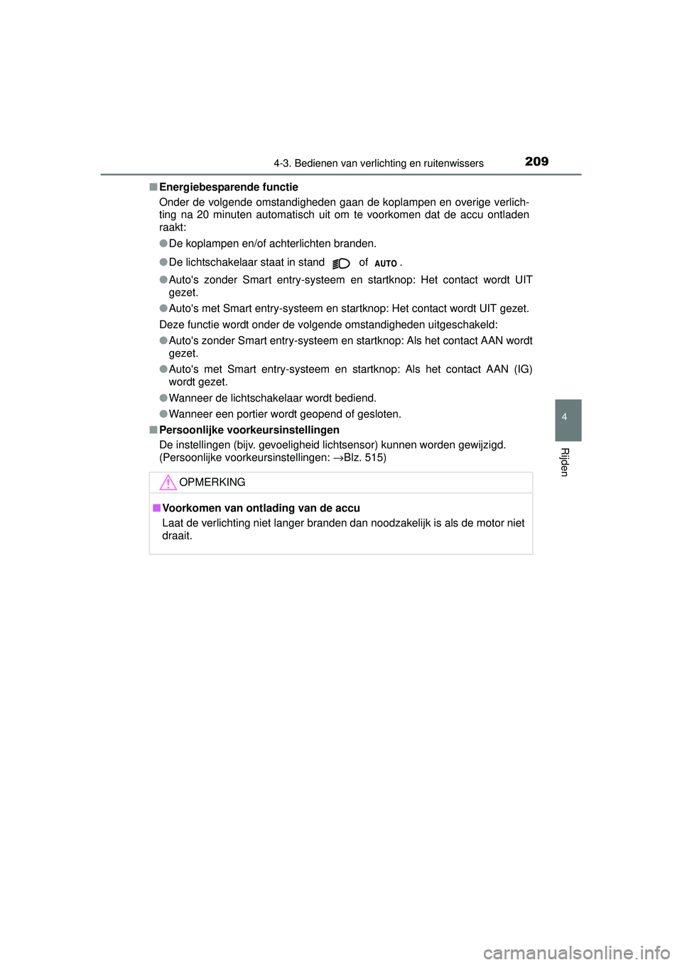 TOYOTA YARIS 2016 Instructieboekje (in Dutch) 2094-3. Bedienen van verlichting en ruitenwissers
4
Rijden
YARIS_F_WE_52G04NL■
Energiebesparende functie
Onder de volgende omstandigheden gaan de koplampen en overige verlich-
ting na 20 minuten aut TOYOTA YARIS 2016 Instructieboekje (in Dutch) 2094-3. Bedienen van verlichting en ruitenwissers
4
Rijden
YARIS_F_WE_52G04NL■
Energiebesparende functie
Onder de volgende omstandigheden gaan de koplampen en overige verlich-
ting na 20 minuten aut