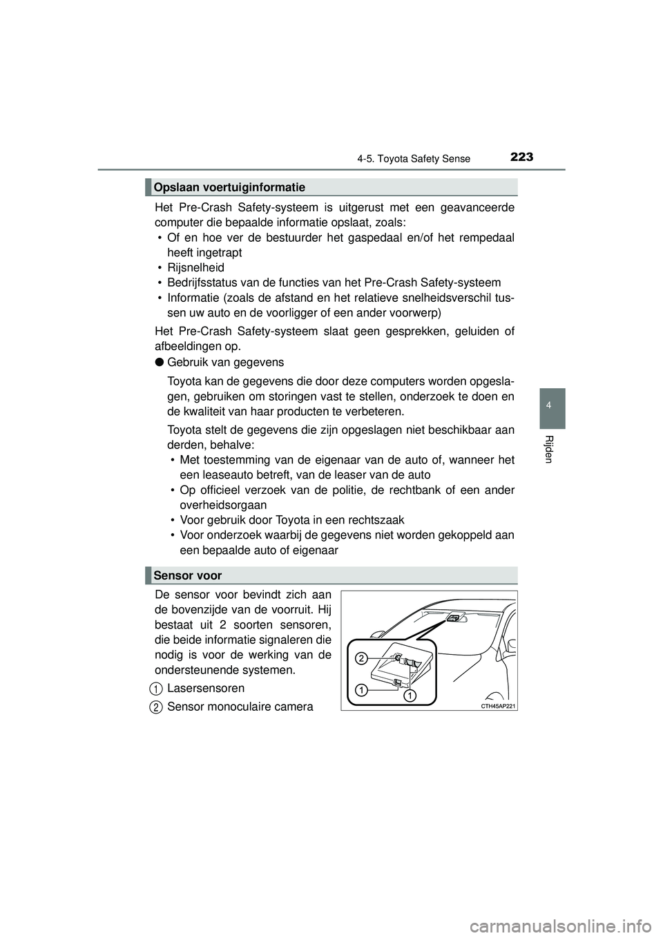 TOYOTA YARIS 2016  Instructieboekje (in Dutch) 2234-5. Toyota Safety Sense
4
Rijden
YARIS_F_WE_52G04NL
Het Pre-Crash Safety-systeem is uitgerust met een geavanceerde
computer die bepaalde informatie opslaat, zoals: • Of en hoe ver de bestuurder 