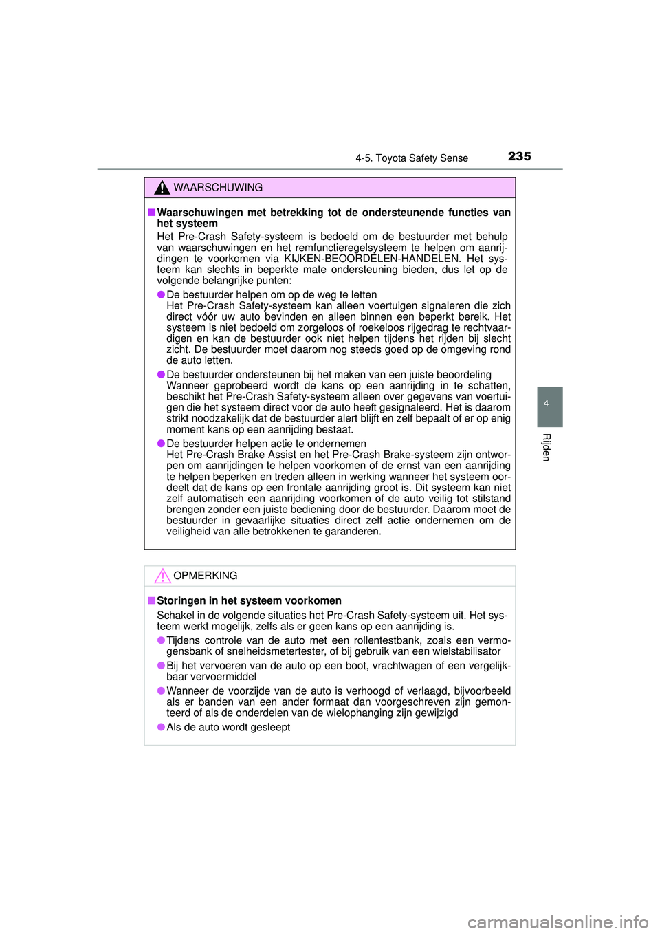 TOYOTA YARIS 2016  Instructieboekje (in Dutch) 2354-5. Toyota Safety Sense
4
Rijden
YARIS_F_WE_52G04NL
WAARSCHUWING
■Waarschuwingen met betrekking tot  de ondersteunende functies van
het systeem
Het Pre-Crash Safety-systeem is  bedoeld om de bes