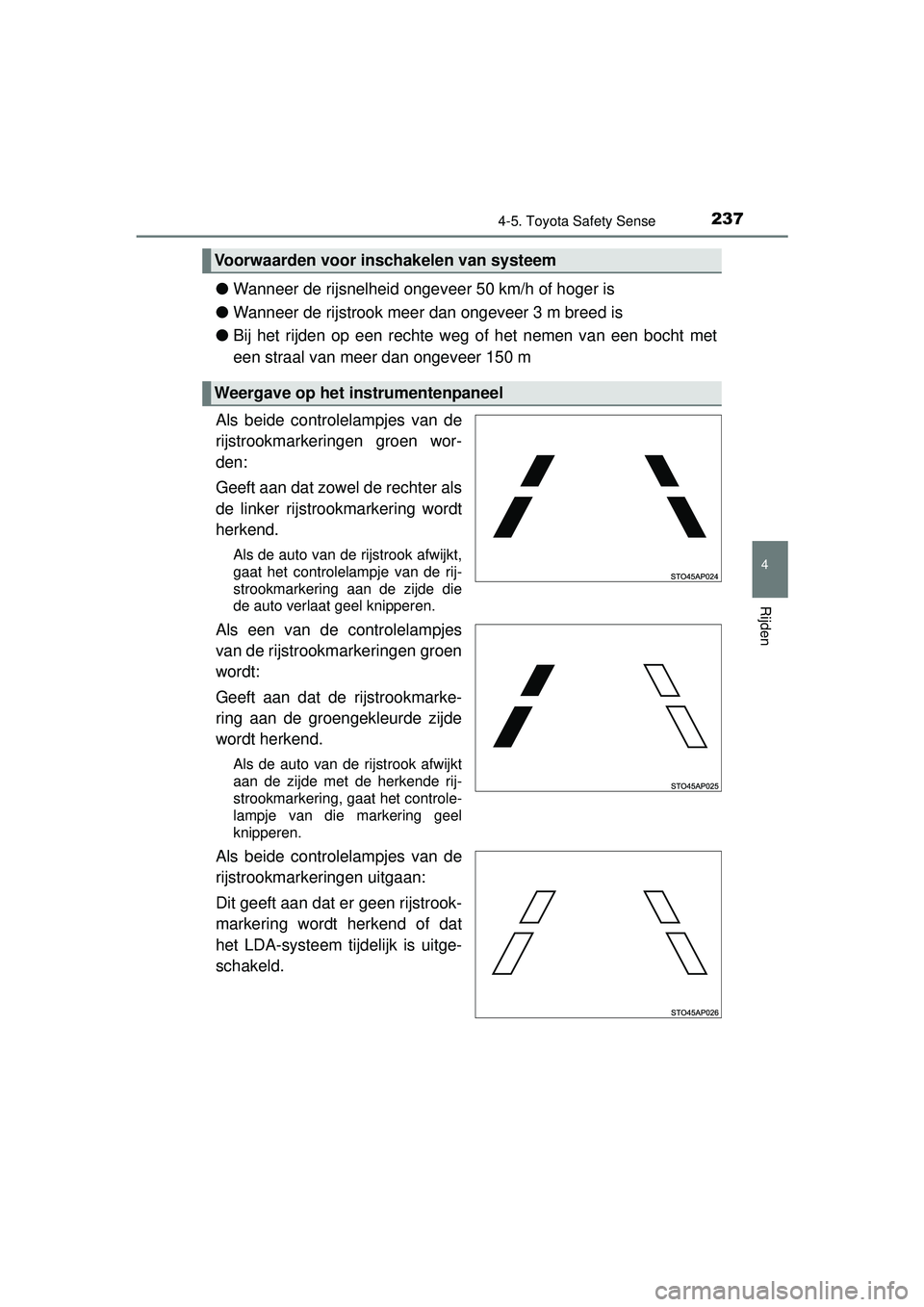 TOYOTA YARIS 2016  Instructieboekje (in Dutch) 2374-5. Toyota Safety Sense
4
Rijden
YARIS_F_WE_52G04NL
●Wanneer de rijsnelheid ongeveer 50 km/h of hoger is
● Wanneer de rijstrook meer dan ongeveer 3 m breed is
● Bij het rijden op een rechte 