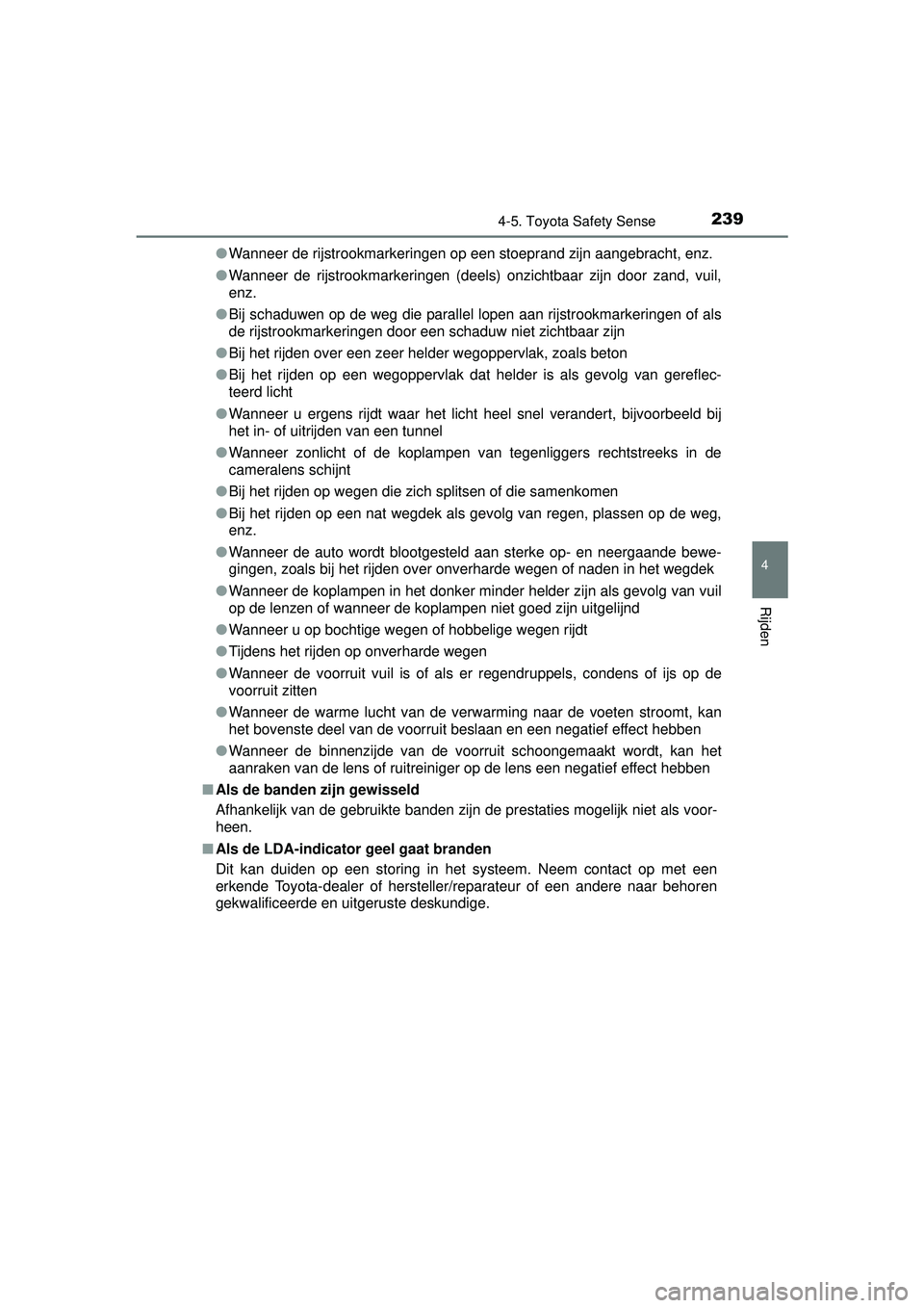 TOYOTA YARIS 2016  Instructieboekje (in Dutch) 2394-5. Toyota Safety Sense
4
Rijden
YARIS_F_WE_52G04NL●
Wanneer de rijstrookmarkeringen op een stoeprand zijn aangebracht, enz.
● Wanneer de rijstrookmarkeringen (deels) onzichtbaar zijn door zan