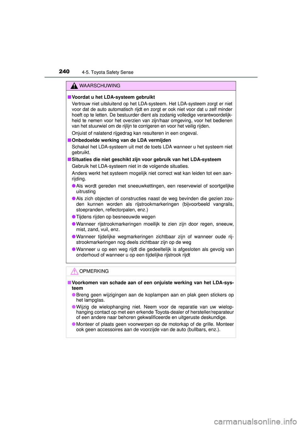 TOYOTA YARIS 2016  Instructieboekje (in Dutch) 2404-5. Toyota Safety Sense
YARIS_F_WE_52G04NL
WAARSCHUWING
■Voordat u het LDA-systeem gebruikt
Vertrouw niet uitsluitend op het LDA-systeem. Het LDA-systeem zorgt er niet
voor dat de auto automatis