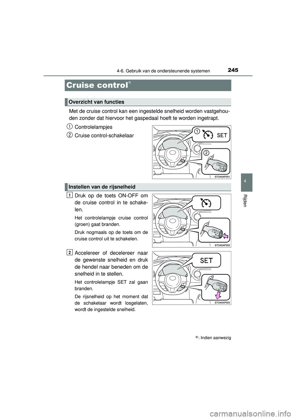 TOYOTA YARIS 2016 Instructieboekje (in Dutch) 245
4
4-6. Gebruik van de ondersteunende systemen
Rijden
YARIS_F_WE_52G04NL
Cruise control∗
Met de cruise control kan een ingestelde snelheid worden vastgehou-
den zonder dat hiervoor het gaspedaal TOYOTA YARIS 2016 Instructieboekje (in Dutch) 245
4
4-6. Gebruik van de ondersteunende systemen
Rijden
YARIS_F_WE_52G04NL
Cruise control∗
Met de cruise control kan een ingestelde snelheid worden vastgehou-
den zonder dat hiervoor het gaspedaal