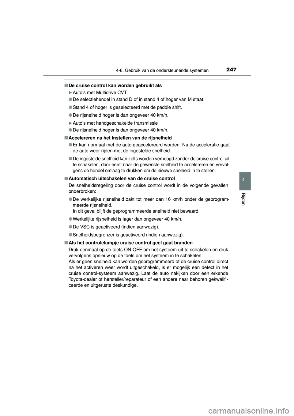 TOYOTA YARIS 2016 Instructieboekje (in Dutch) 2474-6. Gebruik van de ondersteunende systemen
4
Rijden
YARIS_F_WE_52G04NL
■De cruise control kan worden gebruikt als
Autos met Multidrive CVT
● De selectiehendel in stand D of in stand 4 of TOYOTA YARIS 2016 Instructieboekje (in Dutch) 2474-6. Gebruik van de ondersteunende systemen
4
Rijden
YARIS_F_WE_52G04NL
■De cruise control kan worden gebruikt als
Autos met Multidrive CVT
● De selectiehendel in stand D of in stand 4 of