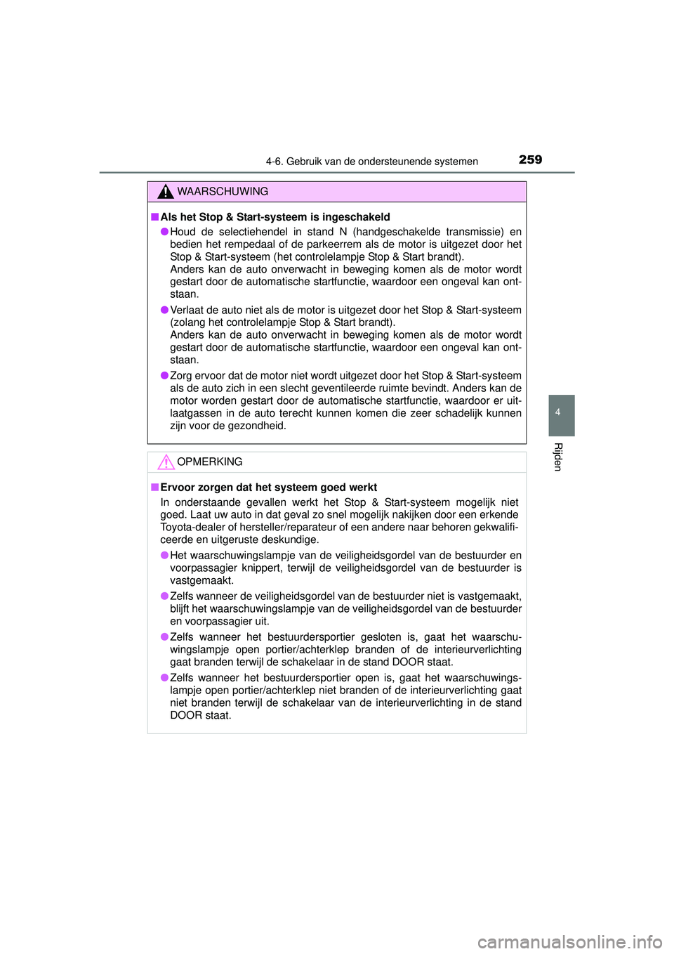TOYOTA YARIS 2016  Instructieboekje (in Dutch) 2594-6. Gebruik van de ondersteunende systemen
4
Rijden
YARIS_F_WE_52G04NL
WAARSCHUWING
■Als het Stop & Start-systeem is ingeschakeld
● Houd de selectiehendel in stand N (handgeschakelde transmiss