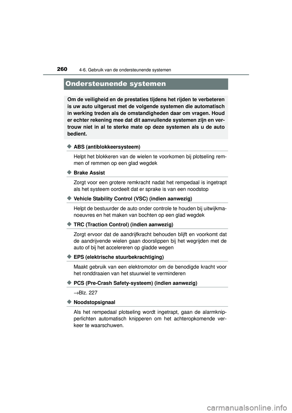 TOYOTA YARIS 2016 Instructieboekje (in Dutch) 2604-6. Gebruik van de ondersteunende systemen
YARIS_F_WE_52G04NL
Ondersteunende systemen
◆ABS (antiblokkeersysteem)
Helpt het blokkeren van de wielen te voorkomen bij plotseling rem-
men of remmen TOYOTA YARIS 2016 Instructieboekje (in Dutch) 2604-6. Gebruik van de ondersteunende systemen
YARIS_F_WE_52G04NL
Ondersteunende systemen
◆ABS (antiblokkeersysteem)
Helpt het blokkeren van de wielen te voorkomen bij plotseling rem-
men of remmen