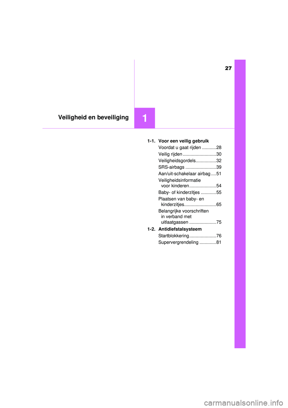 TOYOTA YARIS 2016 Instructieboekje (in Dutch) 27
1Veiligheid en beveiliging
YARIS_F_WE_52G04NL1-1. Voor een veilig gebruik
Voordat u gaat rijden ........... 28
Veilig rijden .......................... 30
Veiligheidsgordels................ 32
SRS- TOYOTA YARIS 2016 Instructieboekje (in Dutch) 27
1Veiligheid en beveiliging
YARIS_F_WE_52G04NL1-1. Voor een veilig gebruik
Voordat u gaat rijden ........... 28
Veilig rijden .......................... 30
Veiligheidsgordels................ 32
SRS-