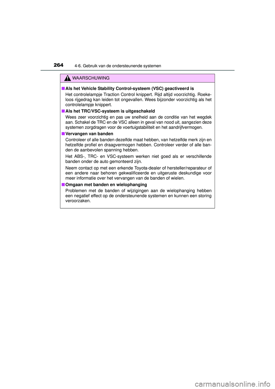 TOYOTA YARIS 2016  Instructieboekje (in Dutch) 2644-6. Gebruik van de ondersteunende systemen
YARIS_F_WE_52G04NL
WAARSCHUWING
■Als het Vehicle Stability Cont rol-systeem (VSC) geactiveerd is
Het controlelampje Traction Control knippert. Rijd alt