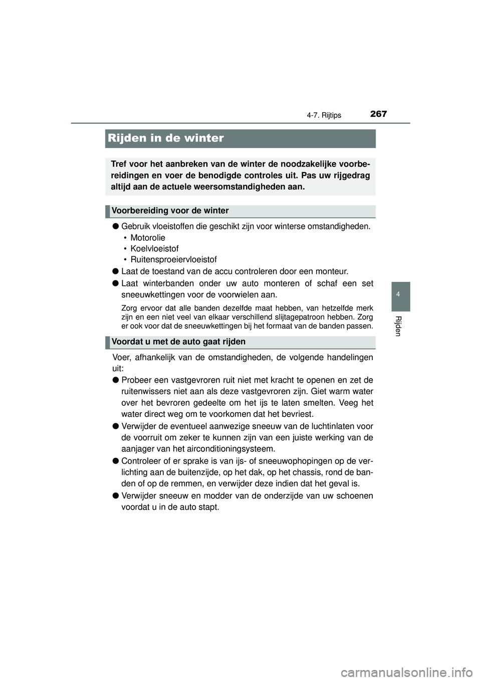TOYOTA YARIS 2016  Instructieboekje (in Dutch) 267
4
4-7. Rijtips
Rijden
YARIS_F_WE_52G04NL
Rijden in de winter
●Gebruik vloeistoffen die geschikt zijn voor winterse omstandigheden. 
• Motorolie
• Koelvloeistof
• Ruitensproeiervloeistof
