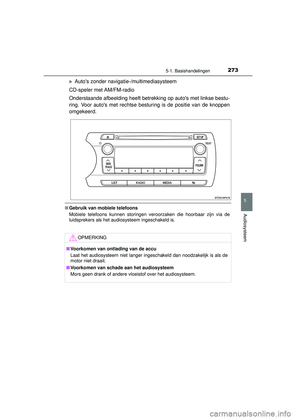 TOYOTA YARIS 2016  Instructieboekje (in Dutch) 2735-1. Basishandelingen
5
Audiosysteem
YARIS_F_WE_52G04NL
Autos zonder navigatie-/multimediasysteem
CD-speler met AM/FM-radio
Onderstaande afbeelding heeft betrekking op autos met linkse bestu-
