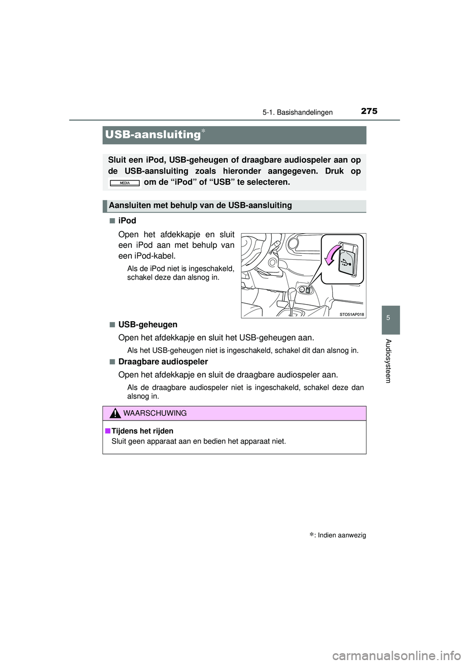 TOYOTA YARIS 2016  Instructieboekje (in Dutch) 275
5
5-1. Basishandelingen
Audiosysteem
YARIS_F_WE_52G04NL
USB-aansluiting∗
■iPod
Open het afdekkapje en sluit
een iPod aan met behulp van
een iPod-kabel.
Als de iPod niet is ingeschakeld,
schake